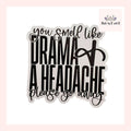 You Smell Like Drama And A Headache Please Go Away Sticker