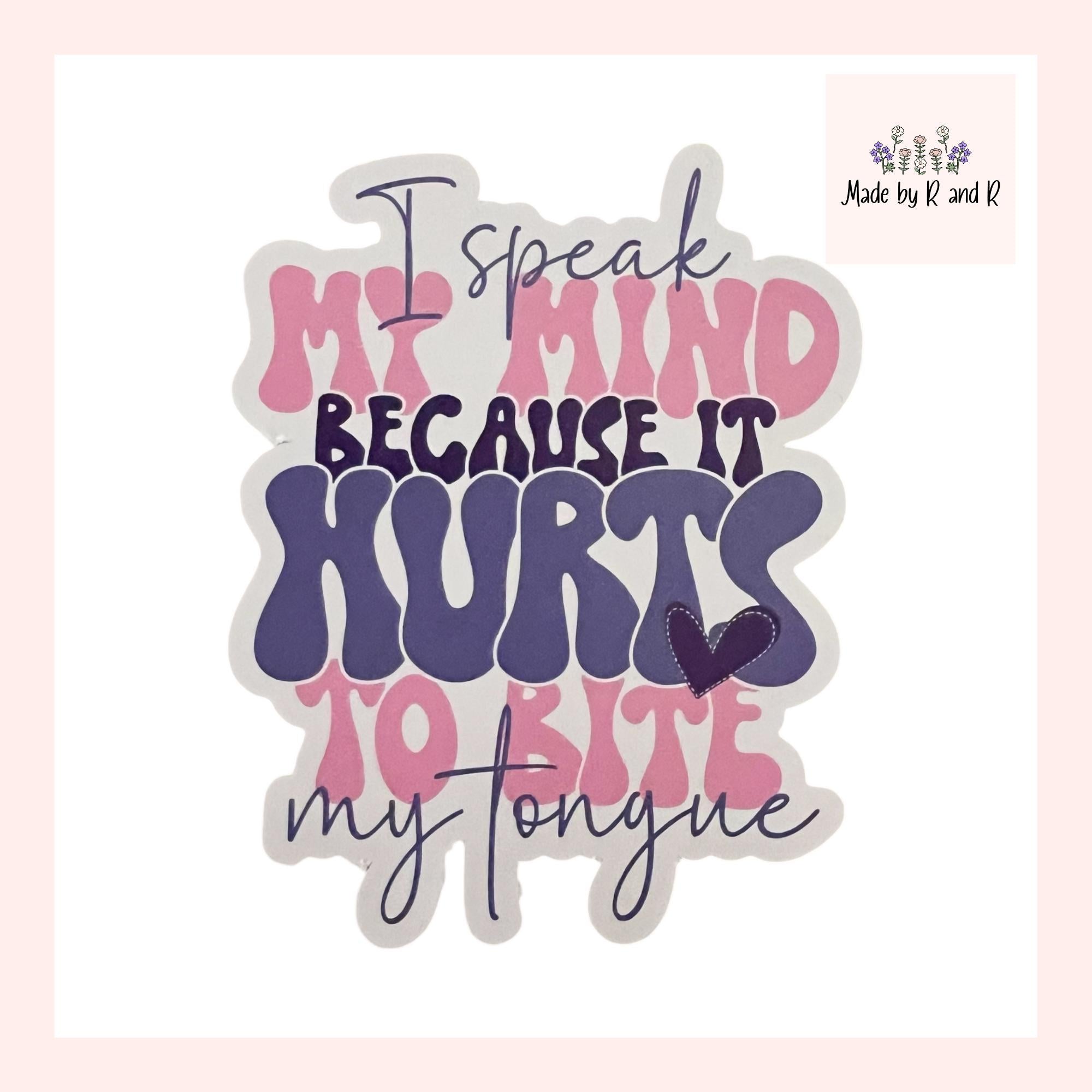I Speak My Mind Because It Hurts To Bite My Tongue Sticker