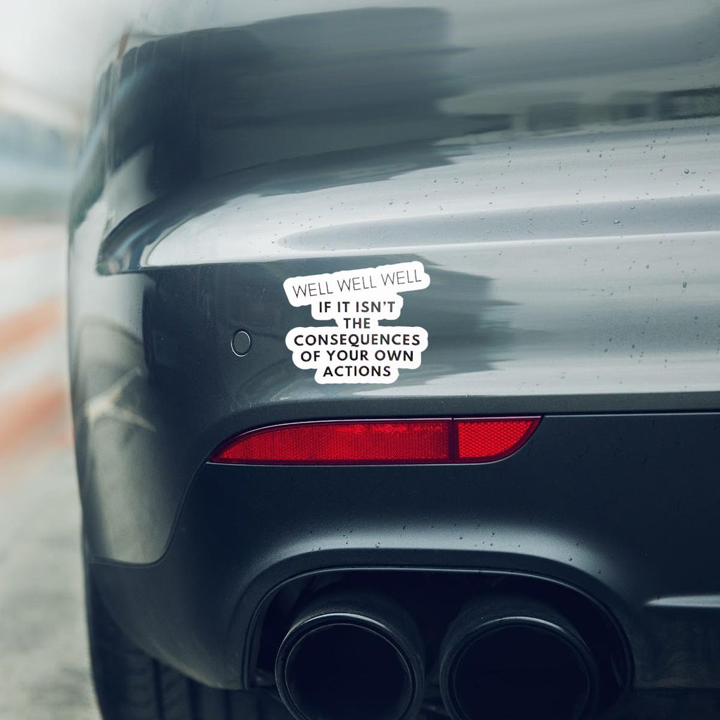 Well Well Well If It Isn't The Consequences Of Your Own Actions Sticker