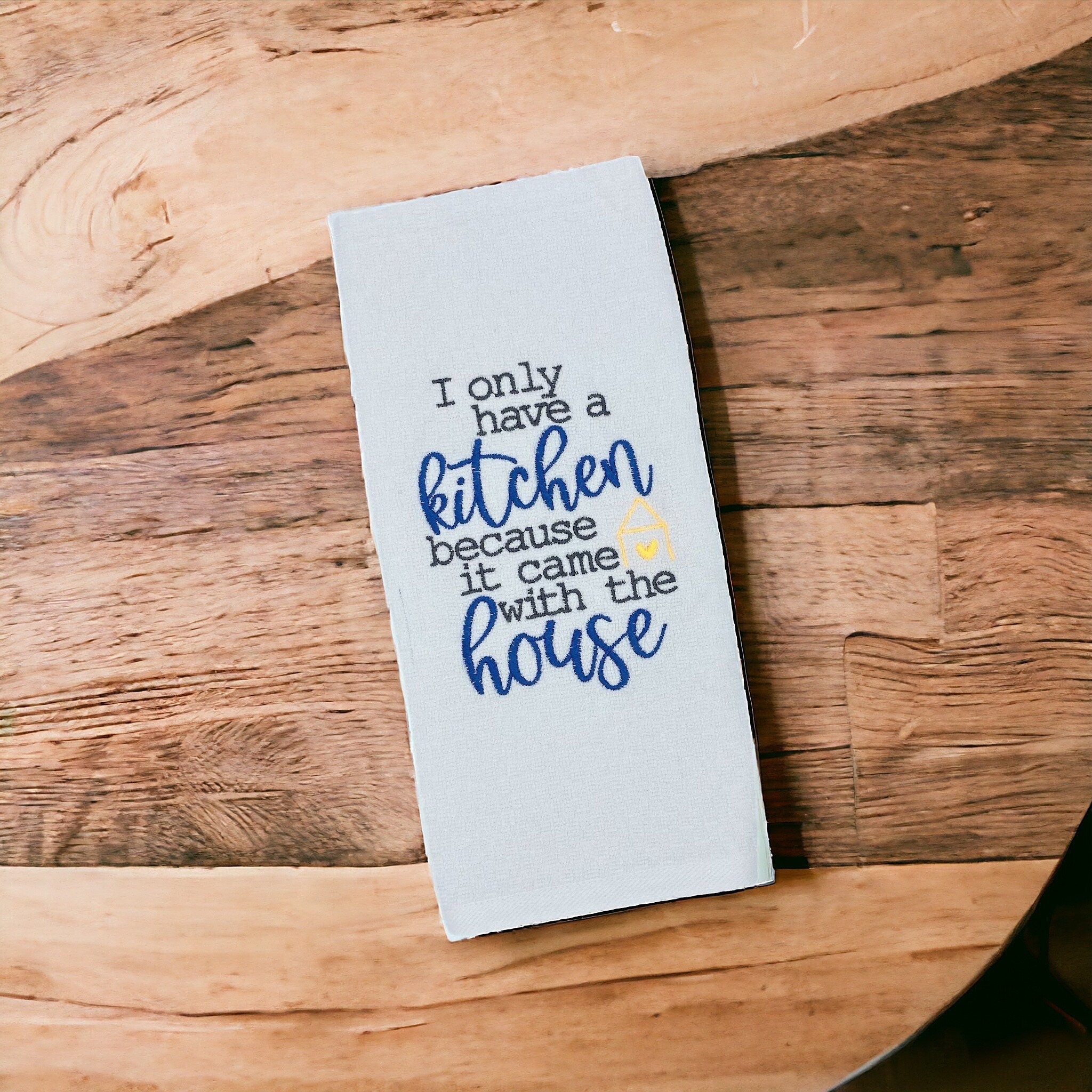 I Only Have A Kitchen Because It Came With The House Embroidered Kitchen Dish Towel