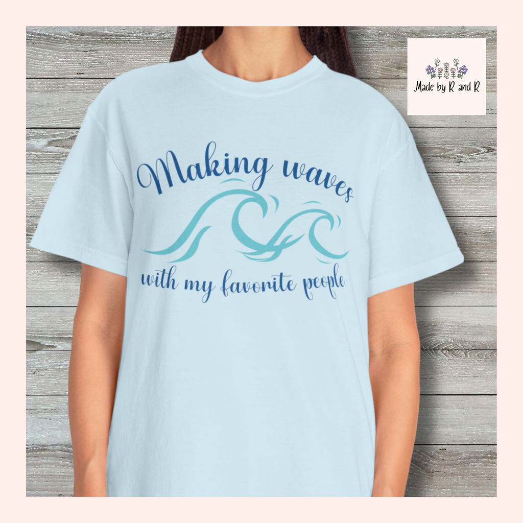 Making Waves With My Favorite People - Casual Wear, Comfort Color shirt, Cruise Shirt