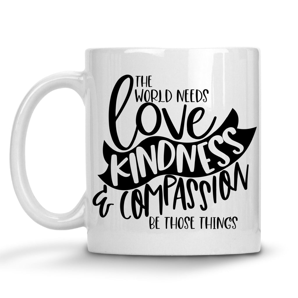 The World Needs Love Kindness and Compassion Mug