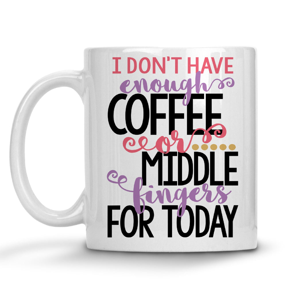 I Don't Have Enough Coffee Or Middle Fingers For Today Mug