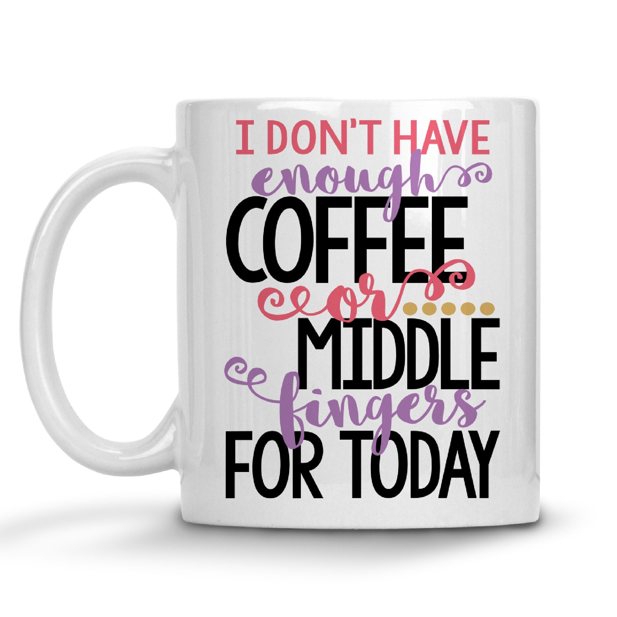 I Don't Have Enough Coffee Or Middle Fingers For Today Mug