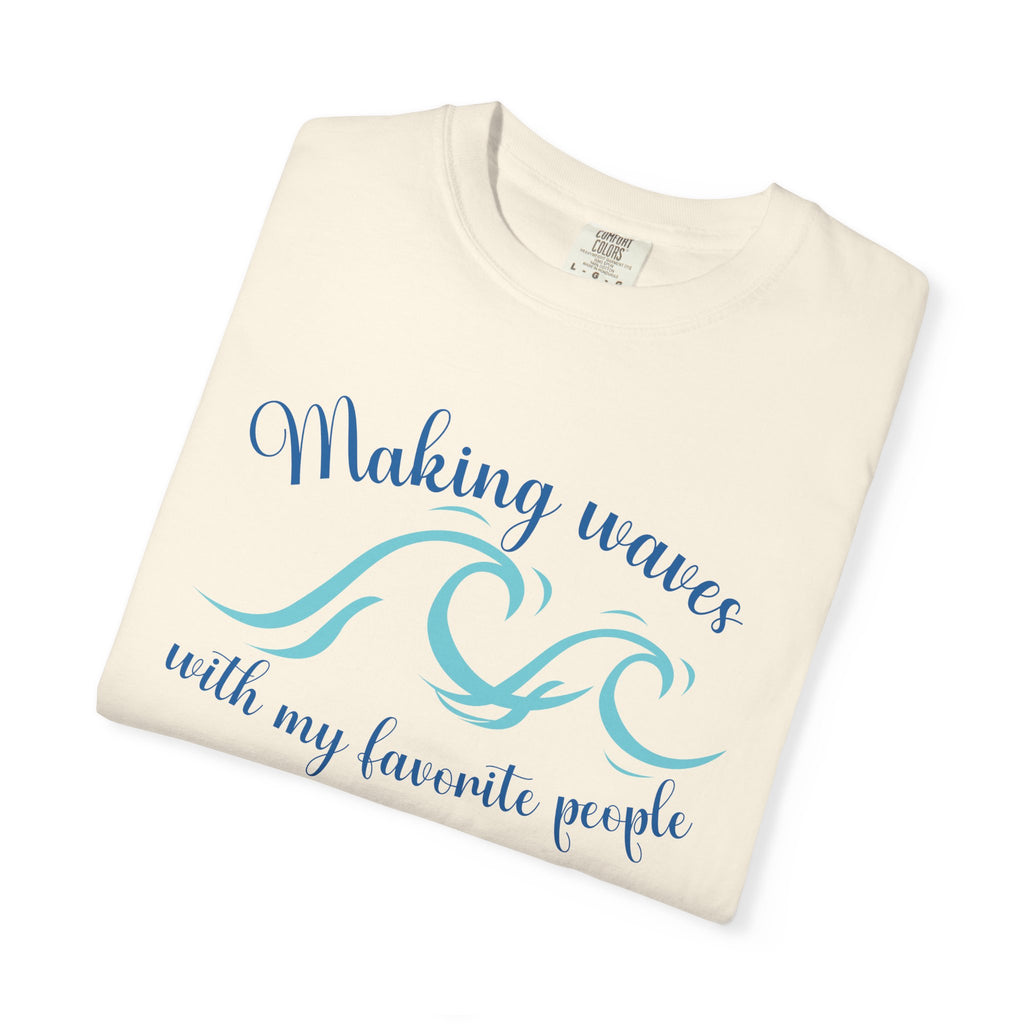 Making Waves With My Favorite People - Casual Wear, Comfort Color shirt, Cruise Shirt