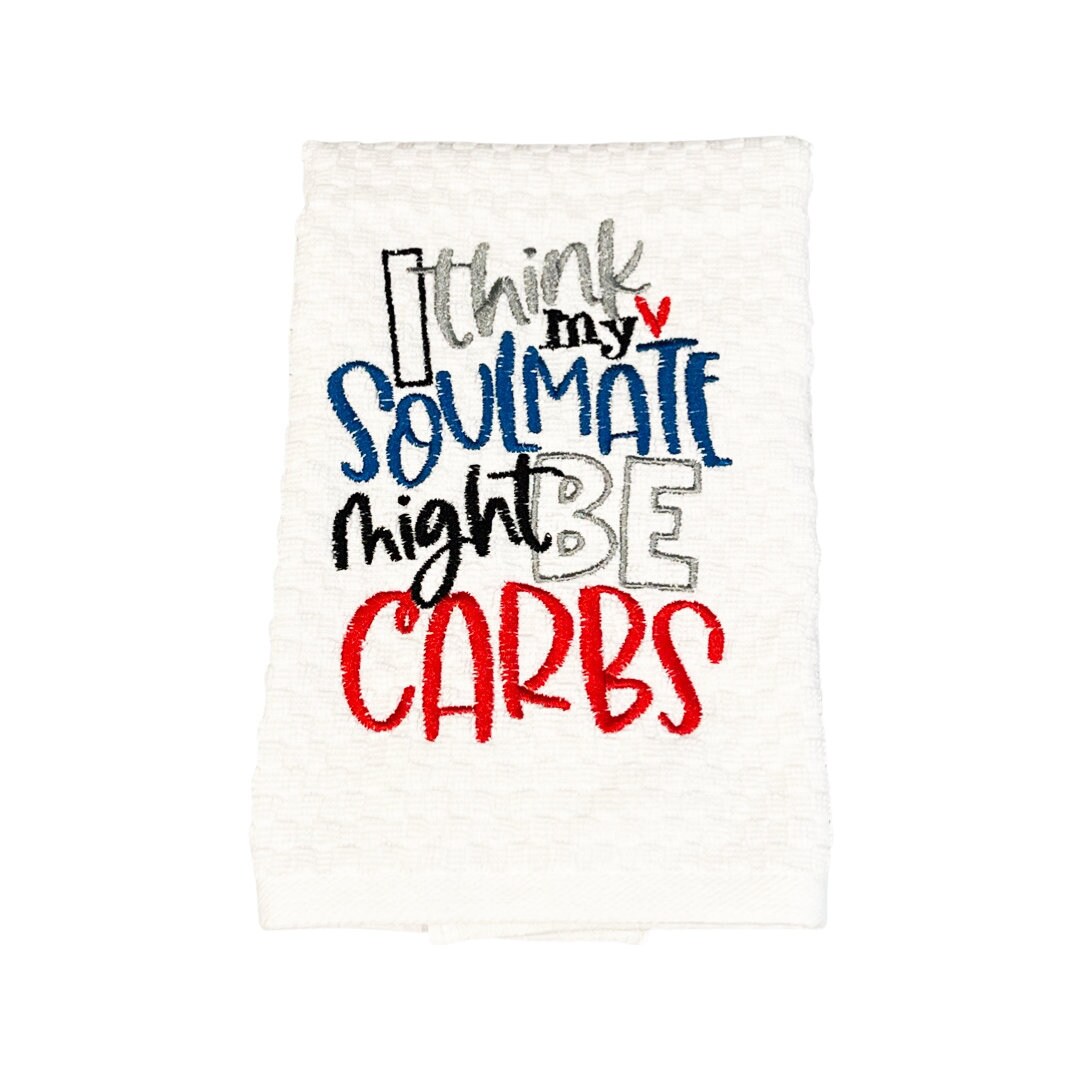 I Think My Soulmate Might Be Carbs Embroidered Kitchen Dish Towel