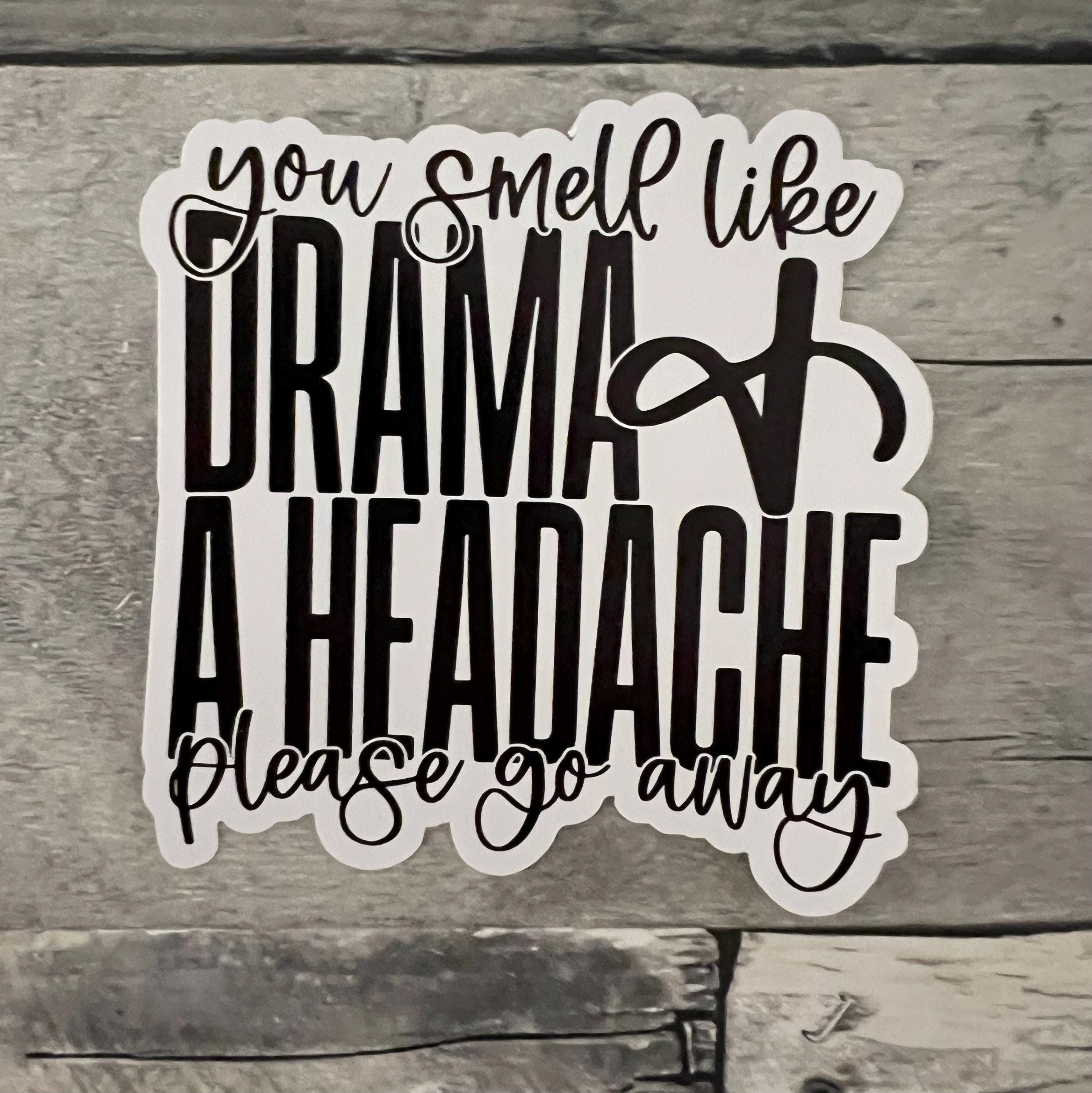 You Smell Like Drama And A Headache Please Go Away Sticker
