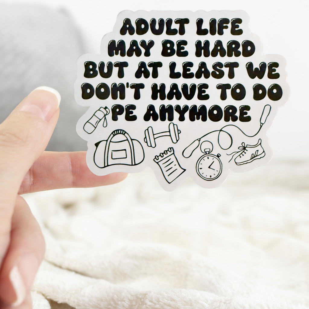 Adult Life May Be Hard But At Least We Don't Have To Do PE Anymore Sticker