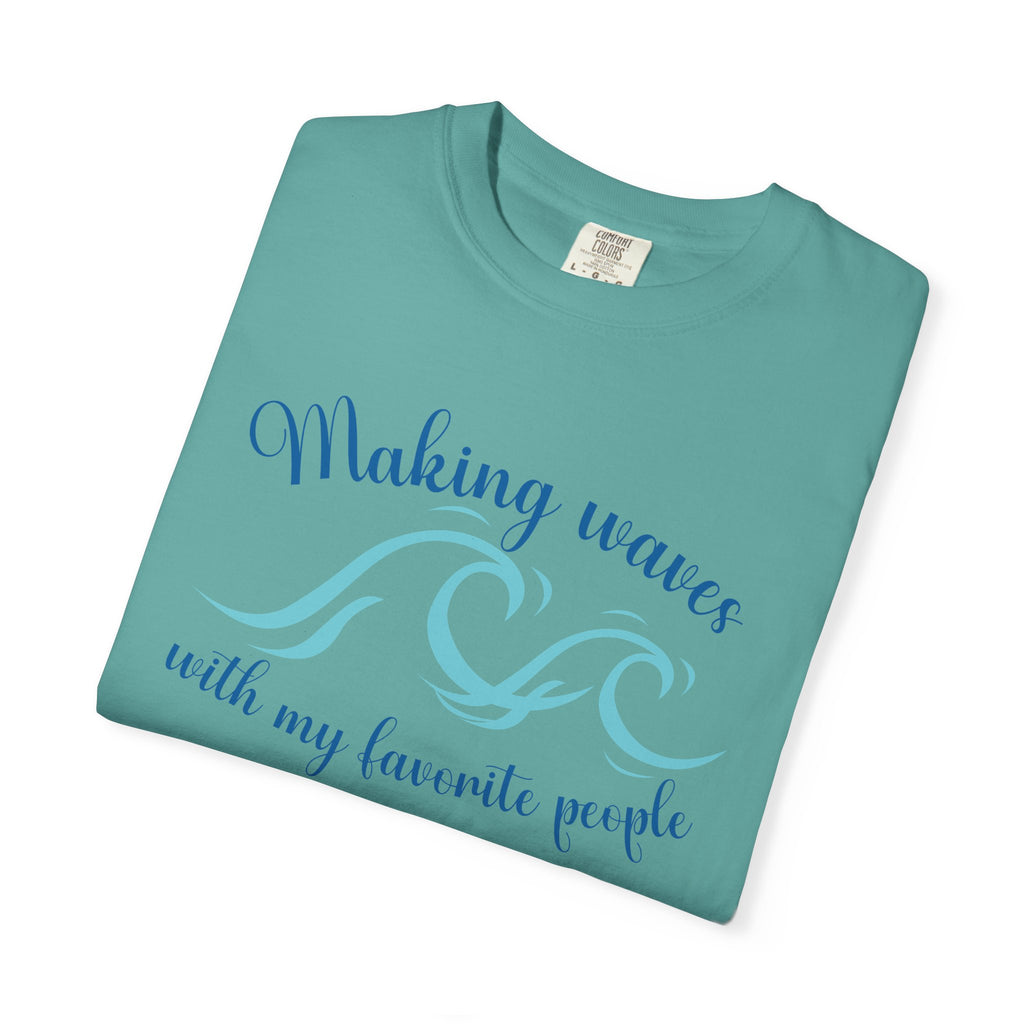 Making Waves With My Favorite People - Casual Wear, Comfort Color shirt, Cruise Shirt