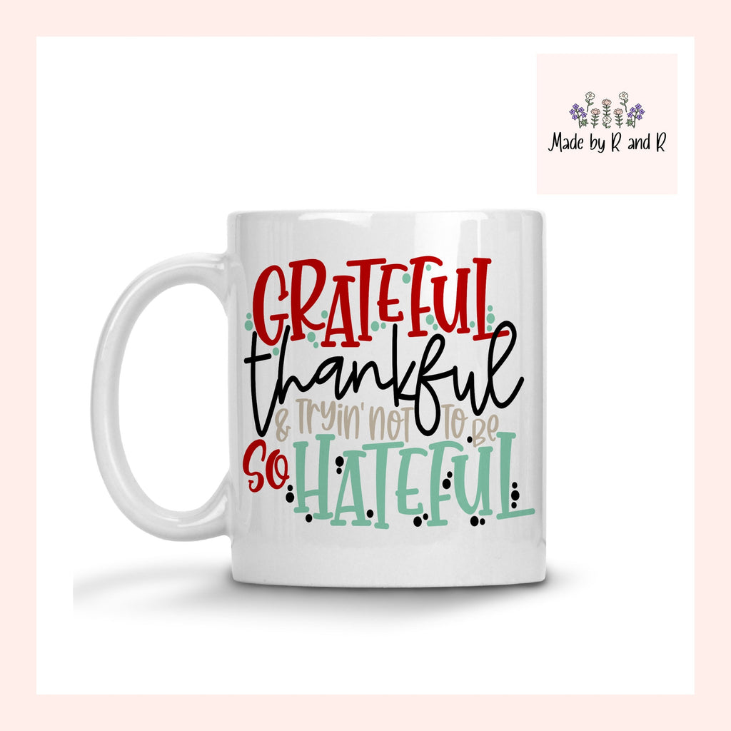 Grateful, Thankful and Tryin' Not To Be So Hateful Mug