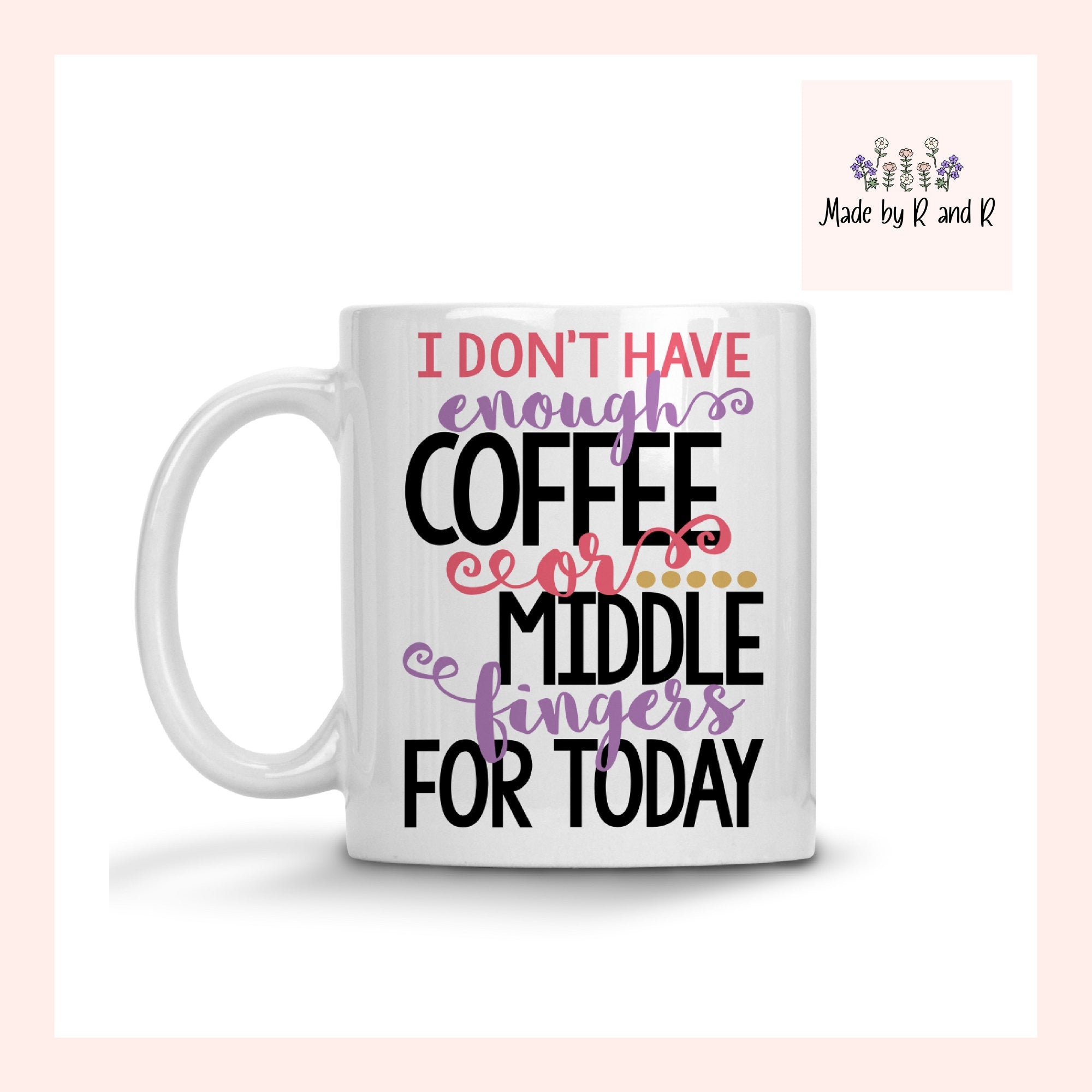 I Don't Have Enough Coffee Or Middle Fingers For Today Mug