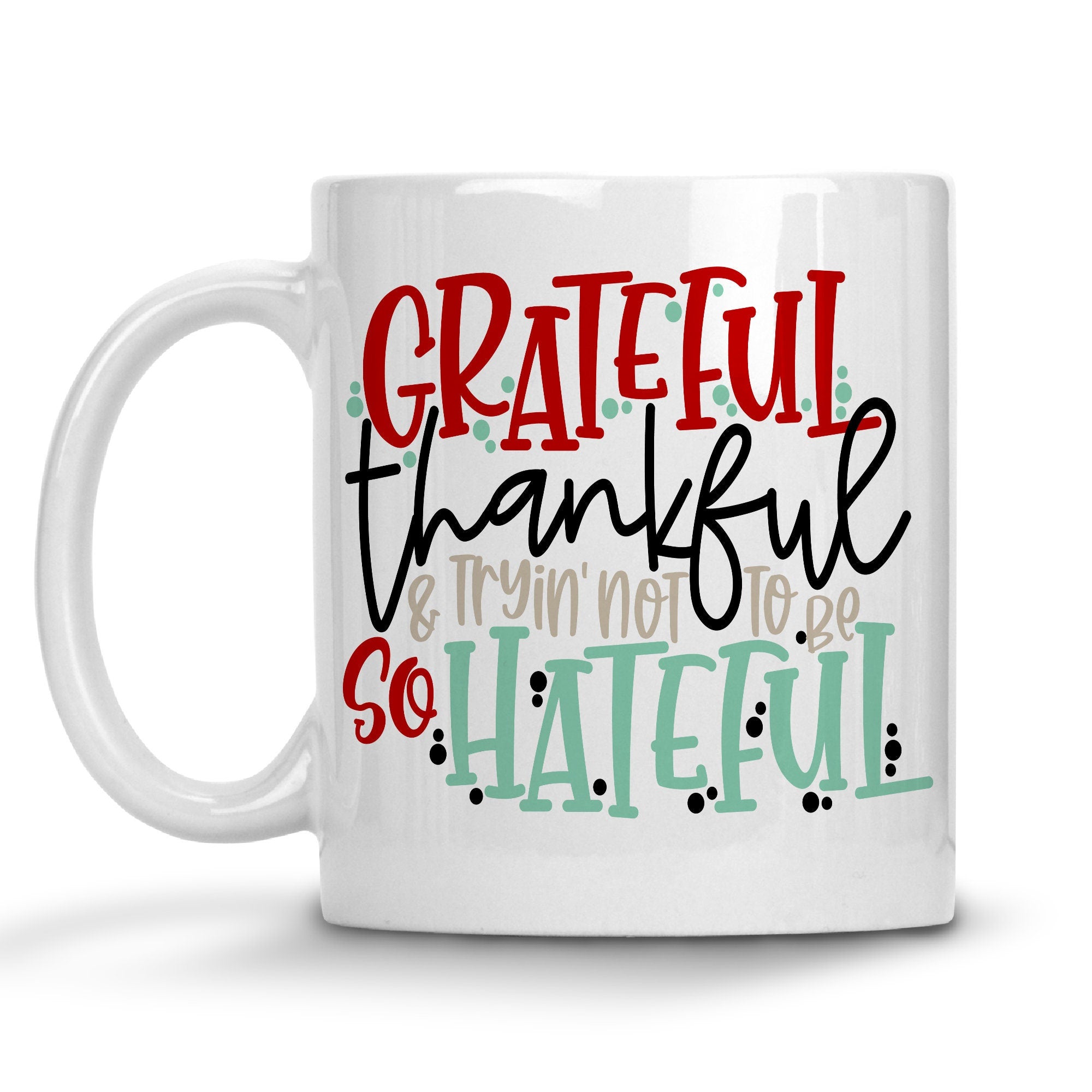 Grateful, Thankful and Tryin' Not To Be So Hateful Mug