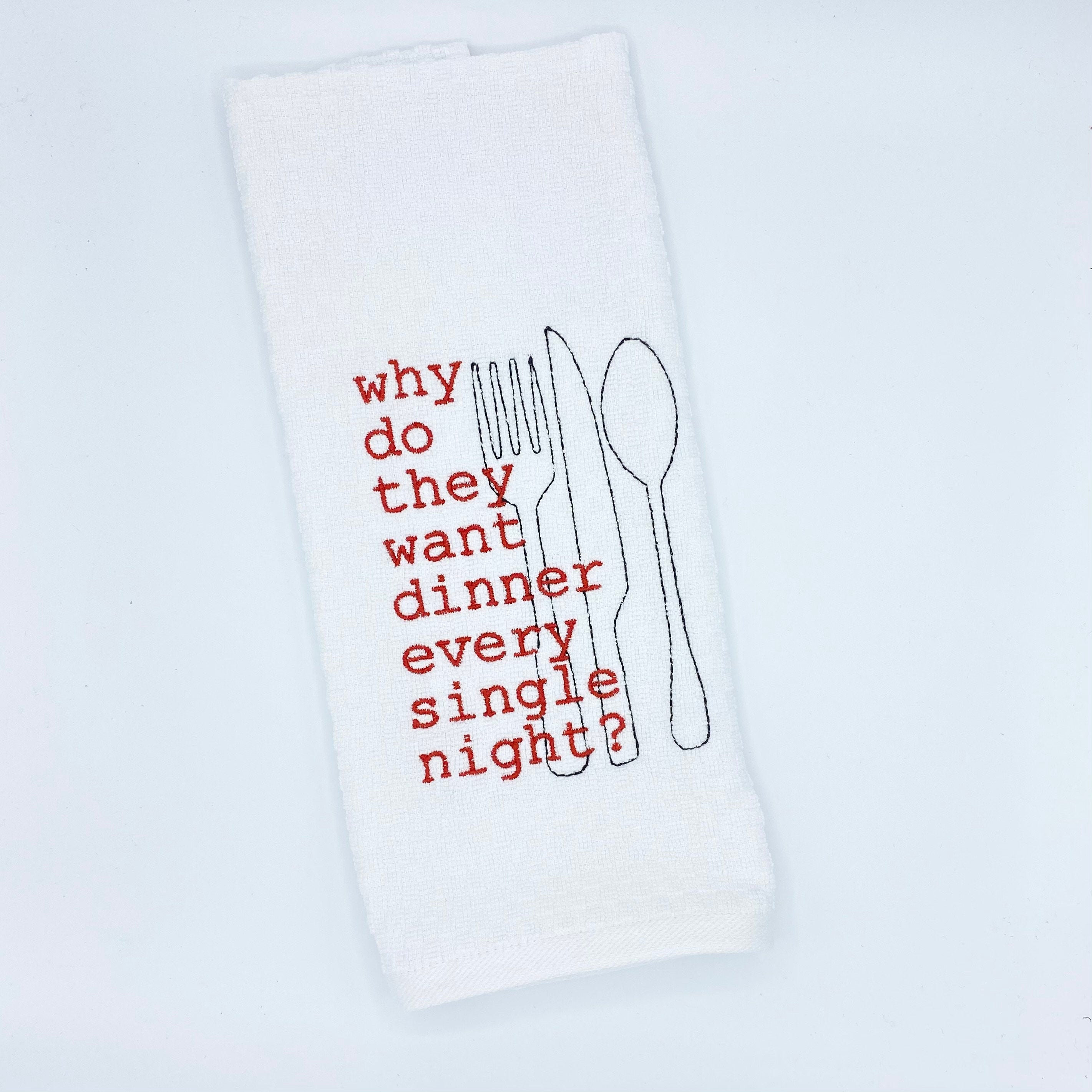 Why Do They Want Dinner Every Single Night Embroidered Kitchen Dish Towel