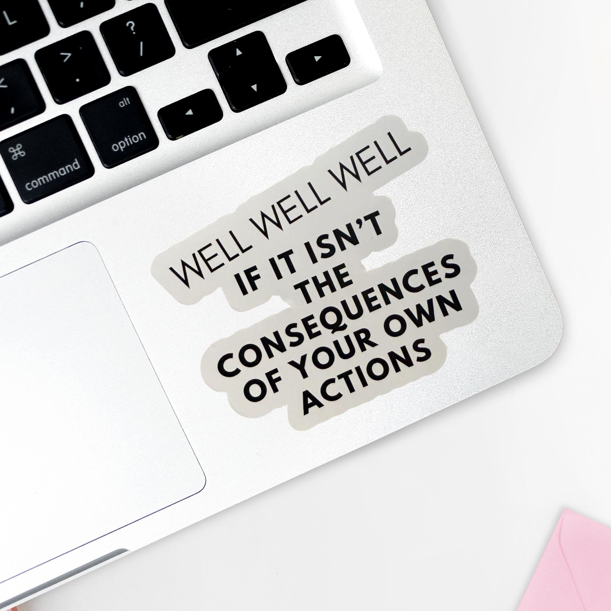 Well Well Well If It Isn't The Consequences Of Your Own Actions Sticker