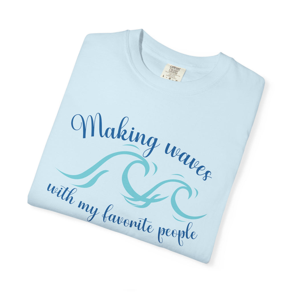 Making Waves With My Favorite People - Casual Wear, Comfort Color shirt, Cruise Shirt