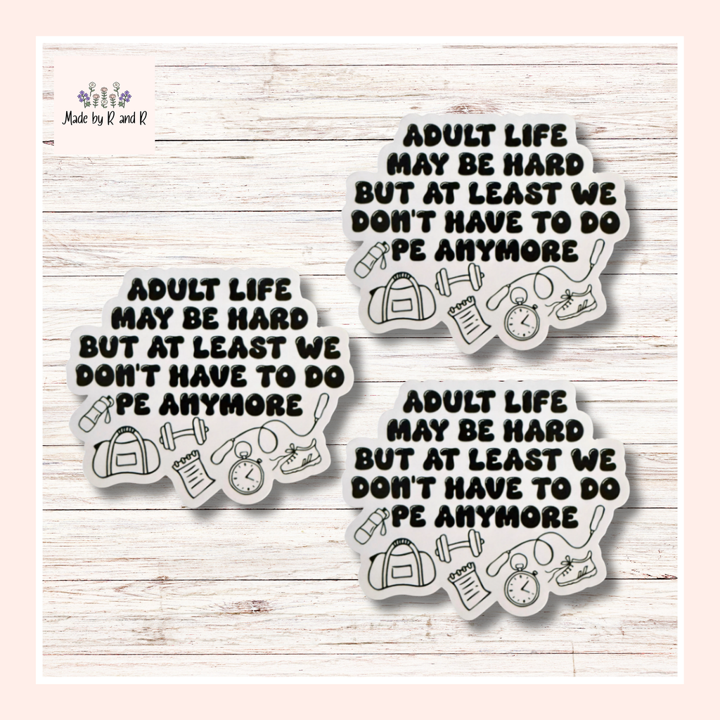 Adult Life May Be Hard But At Least We Don't Have To Do PE Anymore Sticker (Set of 3)