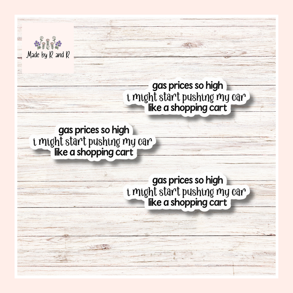 Gas Prices So High I Might Start Pushing My Car Like A Shopping Cart Sticker Set of 3 From Made By R And R