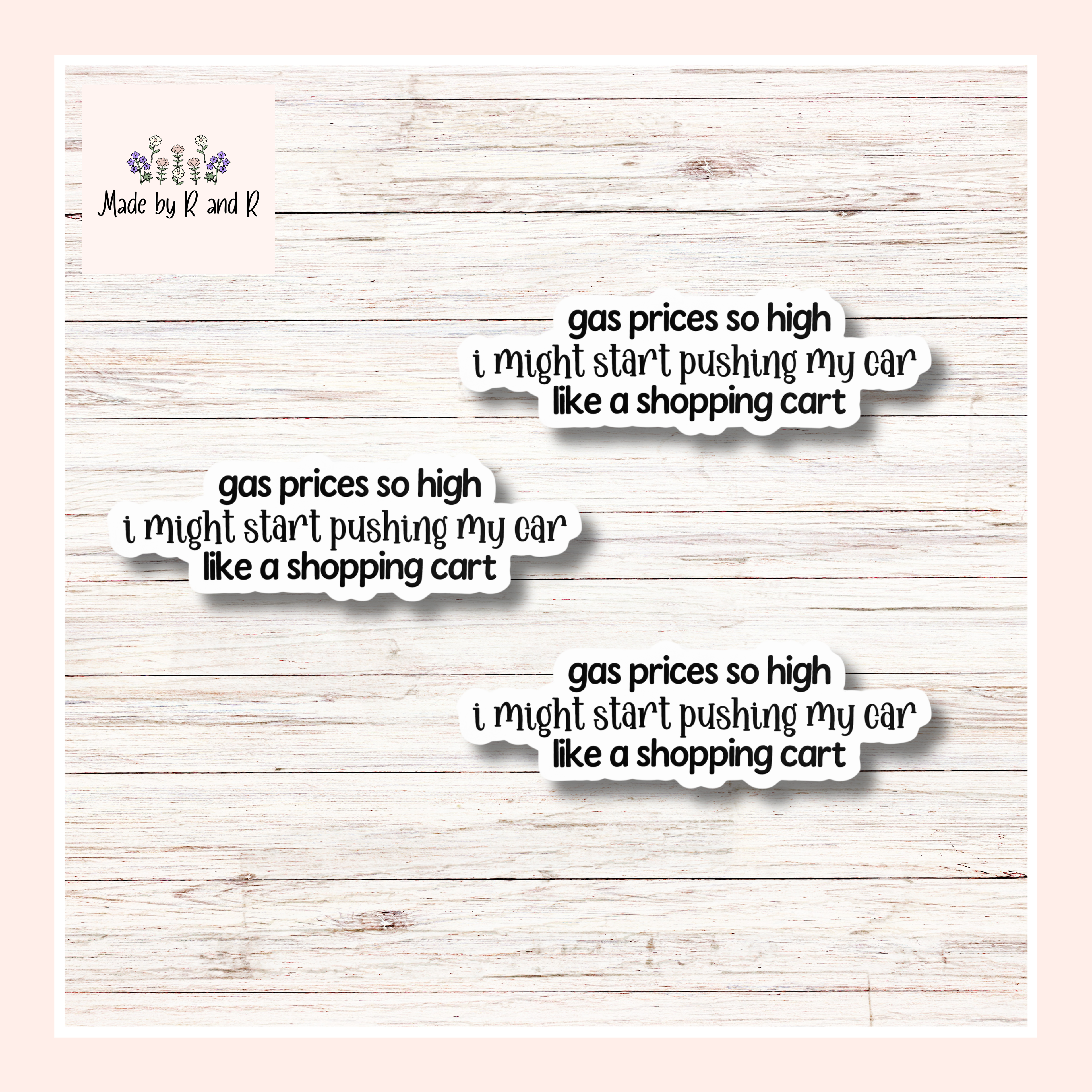 Gas Prices So High I Might Start Pushing My Car Like A Shopping Cart Sticker Set of 3 From Made By R And R