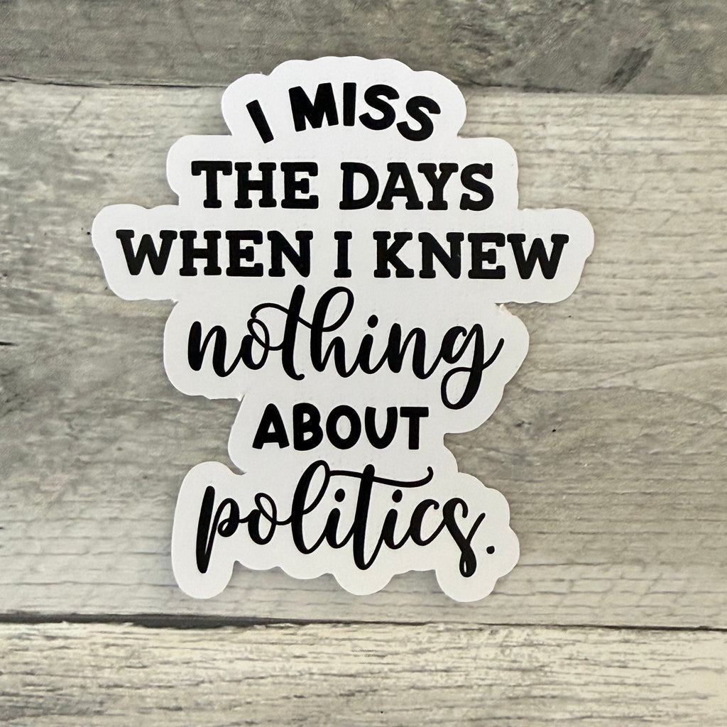 I Miss The Days When I Knew Nothing About Politics Sticker