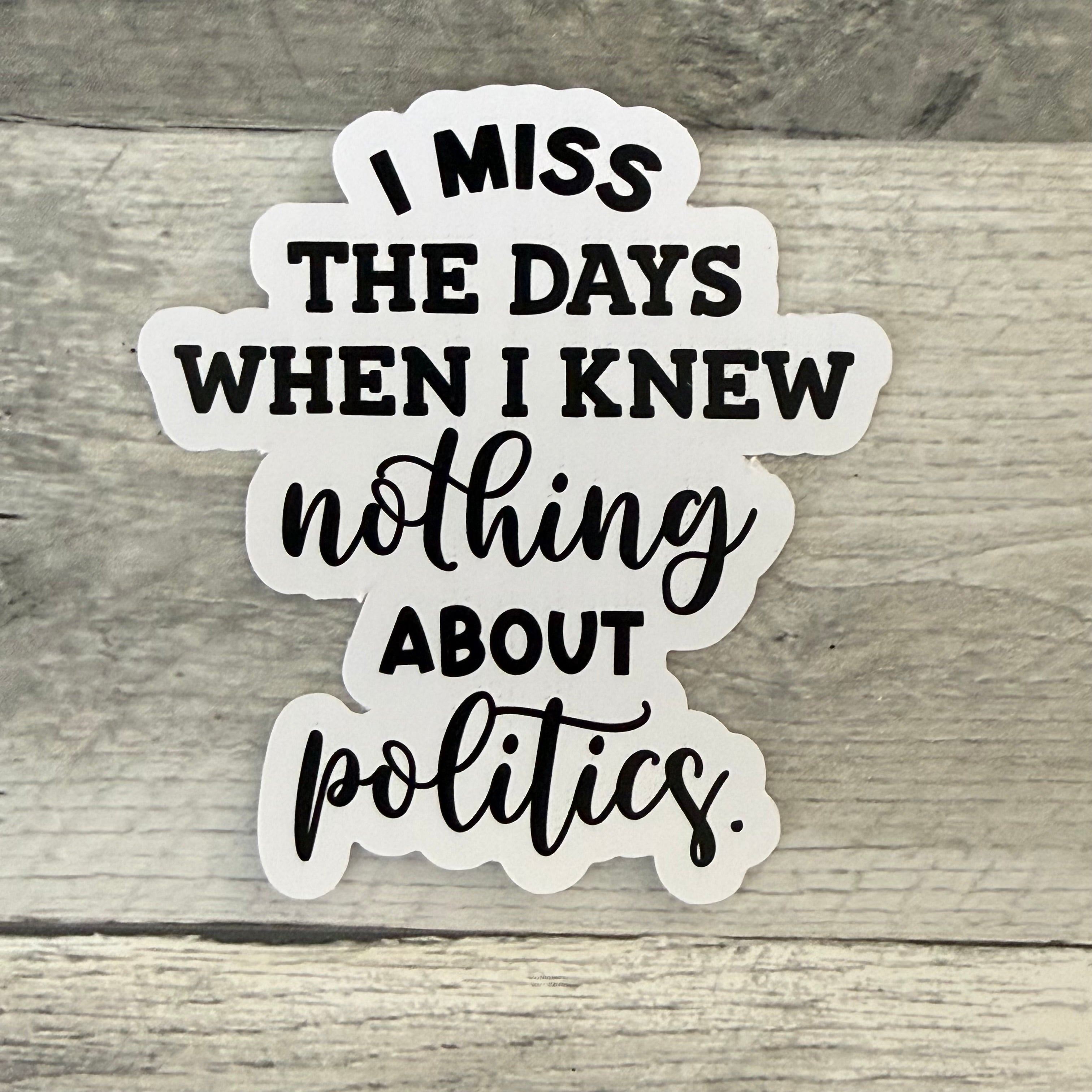 I Miss The Days When I Knew Nothing About Politics Sticker
