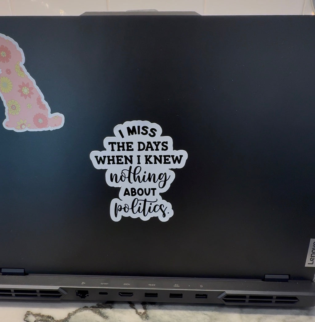 I Miss The Days When I Knew Nothing About Politics Sticker