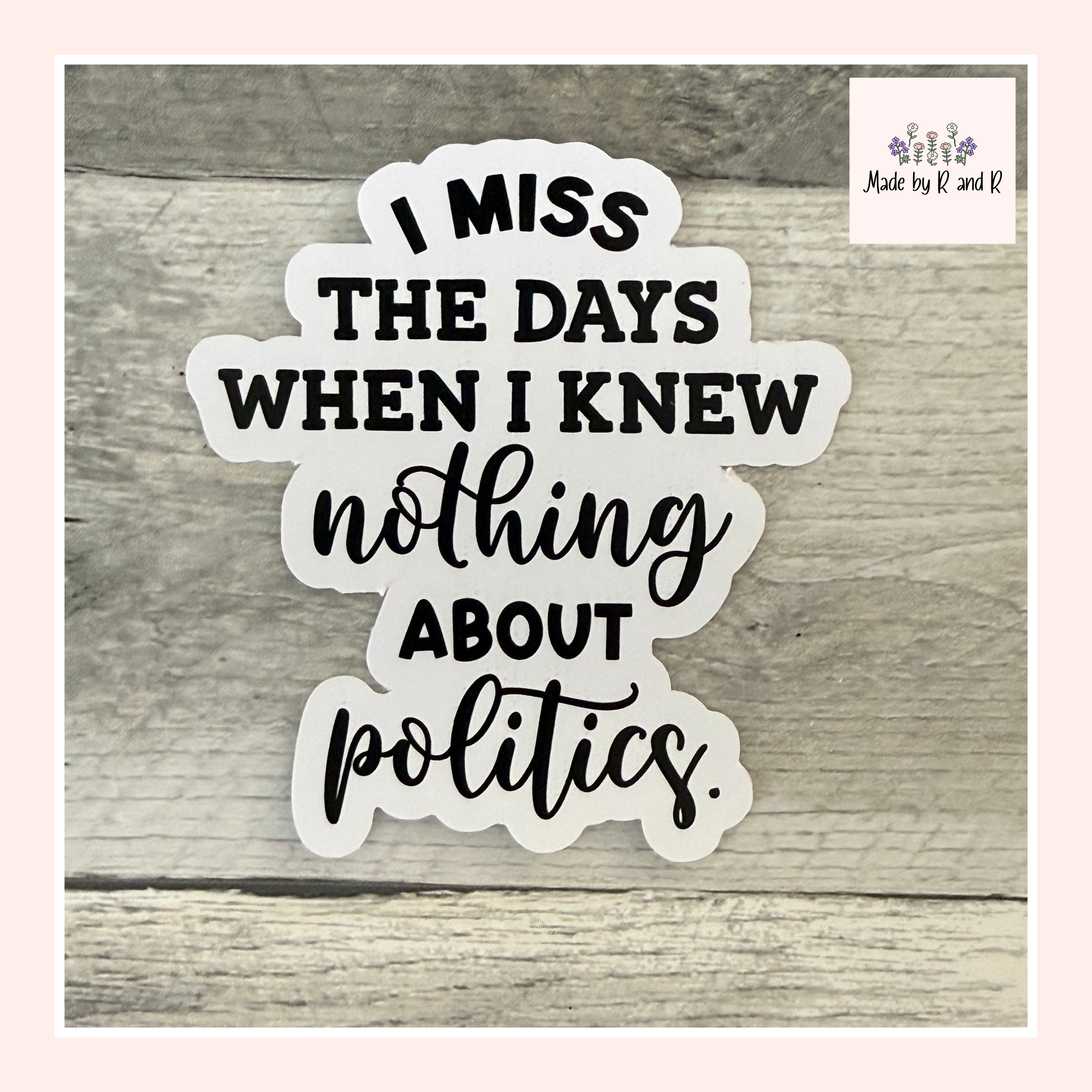 I Miss The Days When I Knew Nothing About Politics Sticker