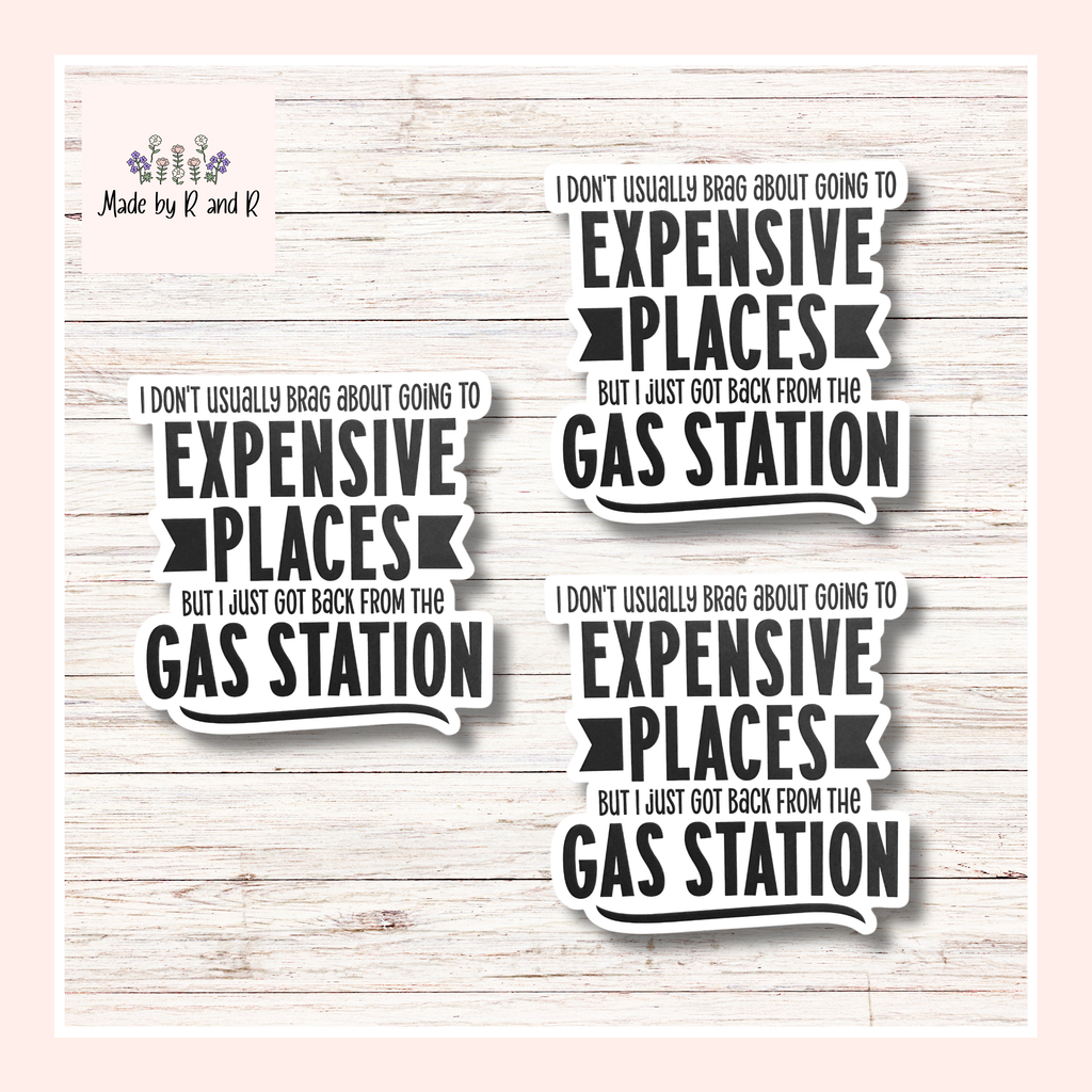 I Don't Usually Brag About Expensive Places But I Just Got Back From The Gas Station Sticker From Made By R And R