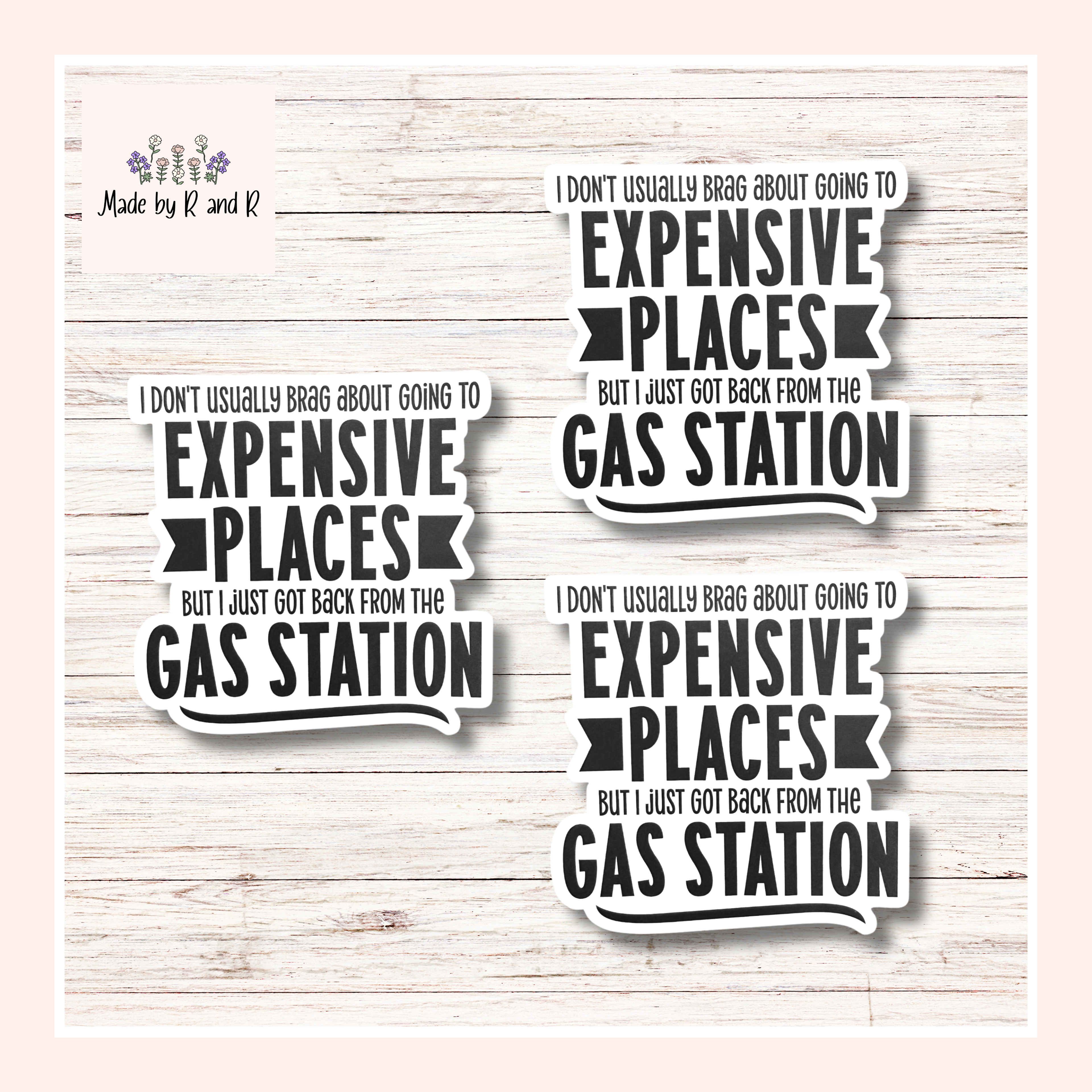 I Don't Usually Brag About Expensive Places But I Just Got Back From The Gas Station Sticker From Made By R And R