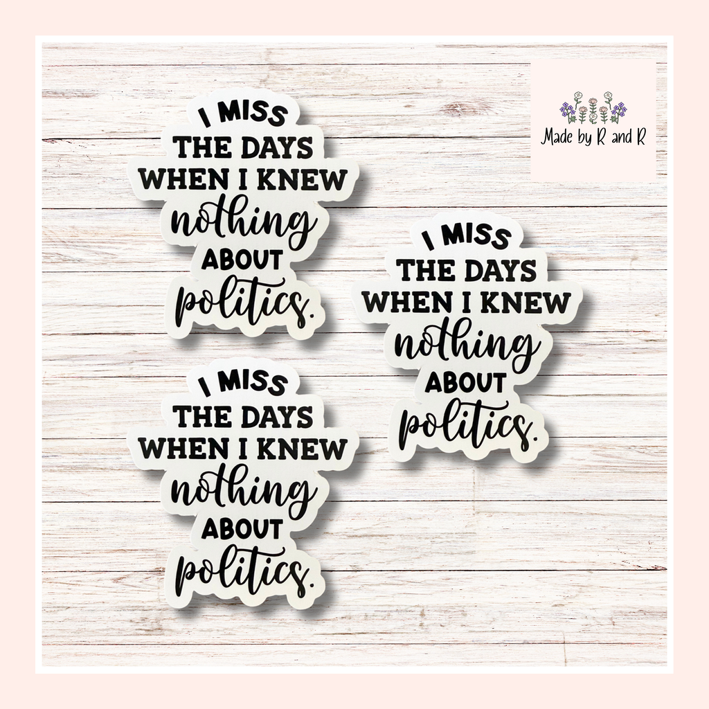 I Miss The Days When I Knew Nothing About Politics Sticker Set of 3