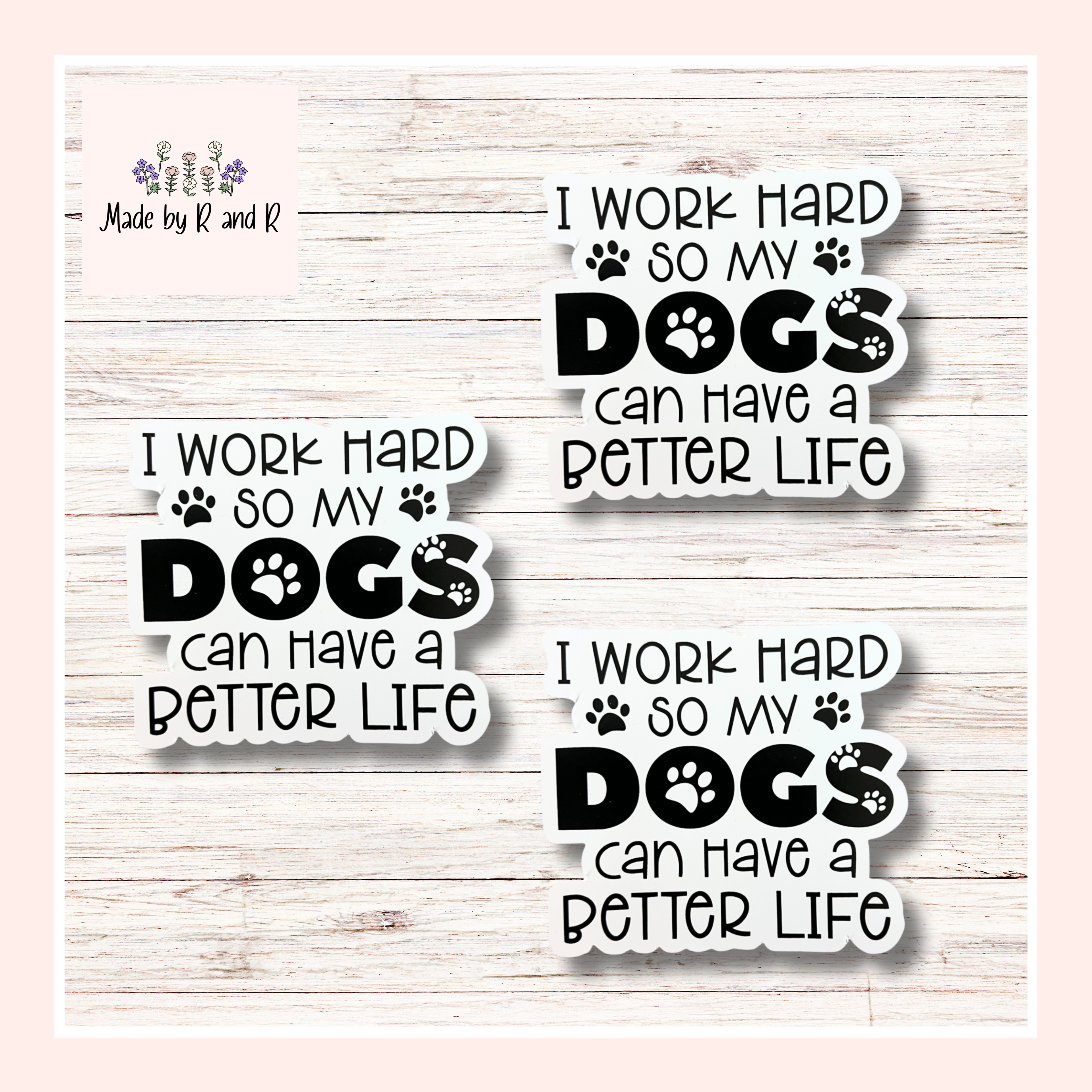 I Work Hard So My Dog(s) Can Have A Better Life Sticker (Set of 3) From Made By R And R