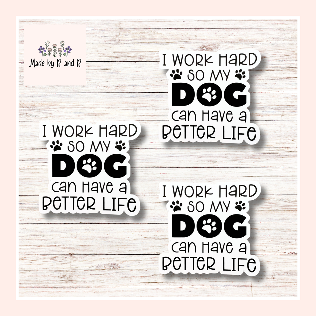 I Work Hard So My Dog(s) Can Have A Better Life Sticker (Set of 3) From Made By R And R