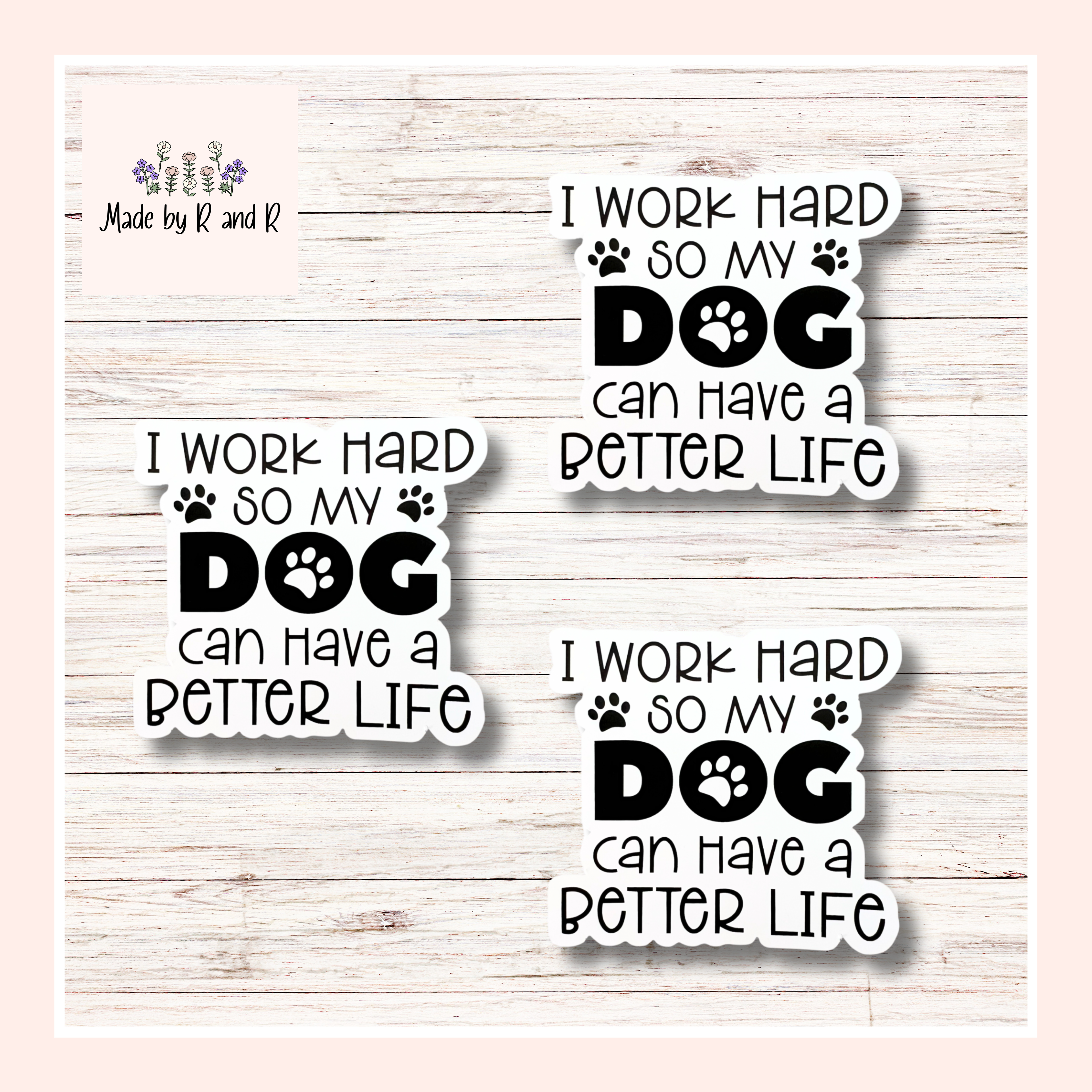 I Work Hard So My Dog(s) Can Have A Better Life Sticker (Set of 3) From Made By R And R