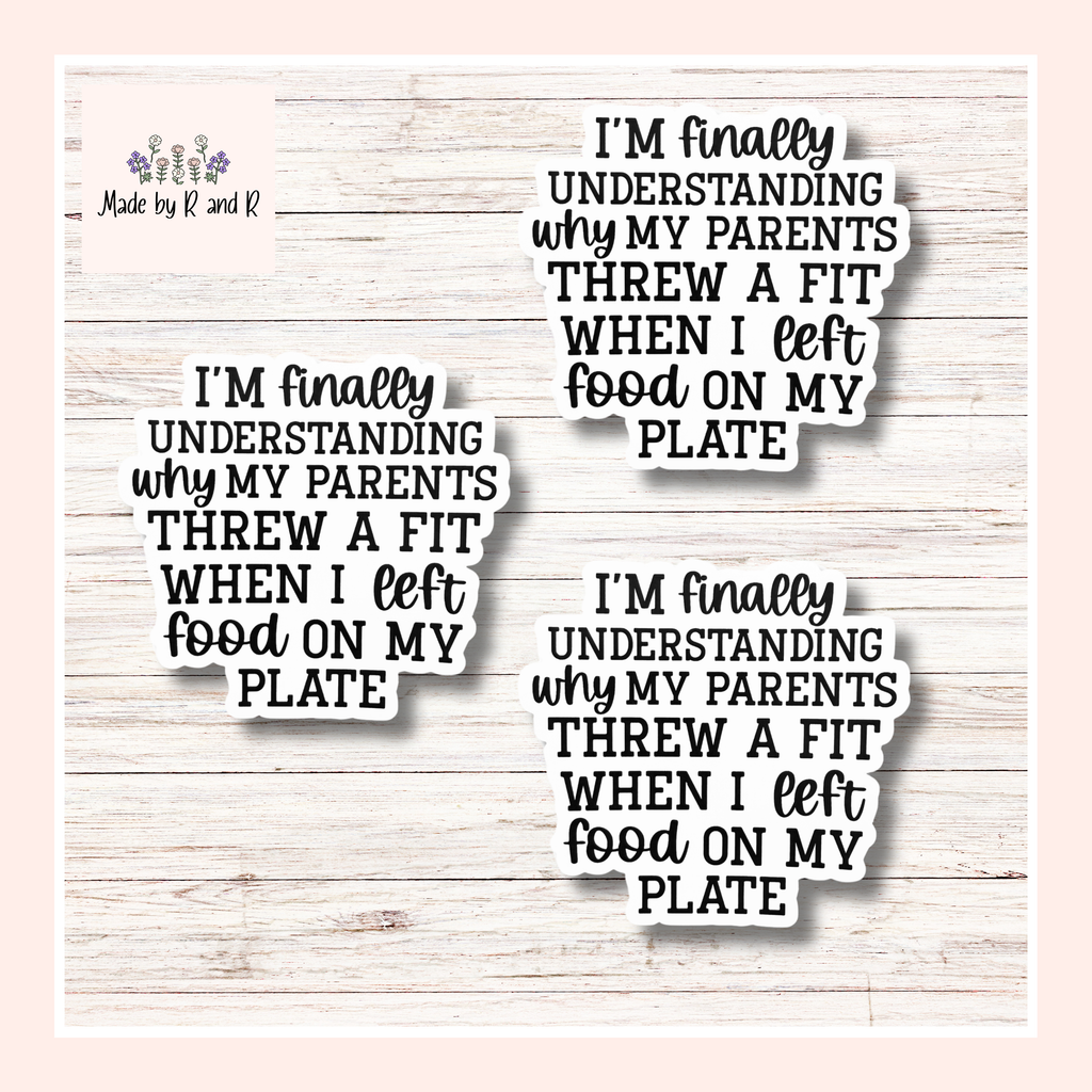 I'm Finally Understanding Why My Parents Threw A Fit When I Left Food On My Plate Sticker Set of 3 From Made By R And R