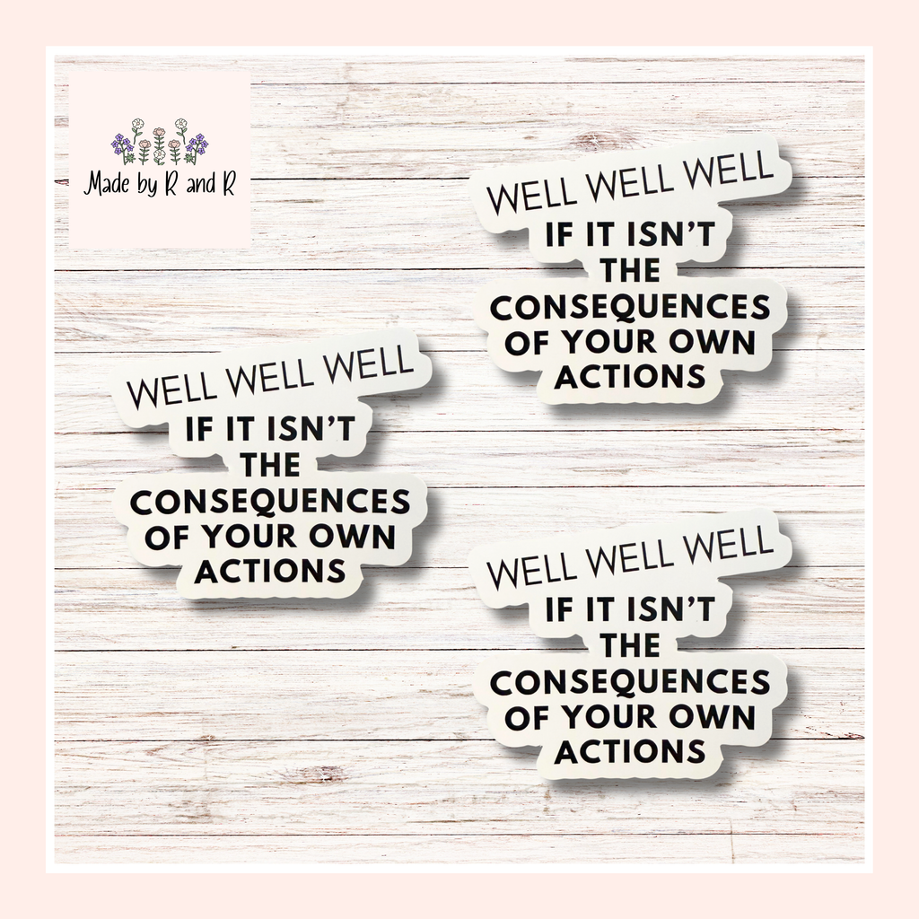 Well Well Well If It Isn't The Consequences Of Your Own Actions Sticker (Set of 3)