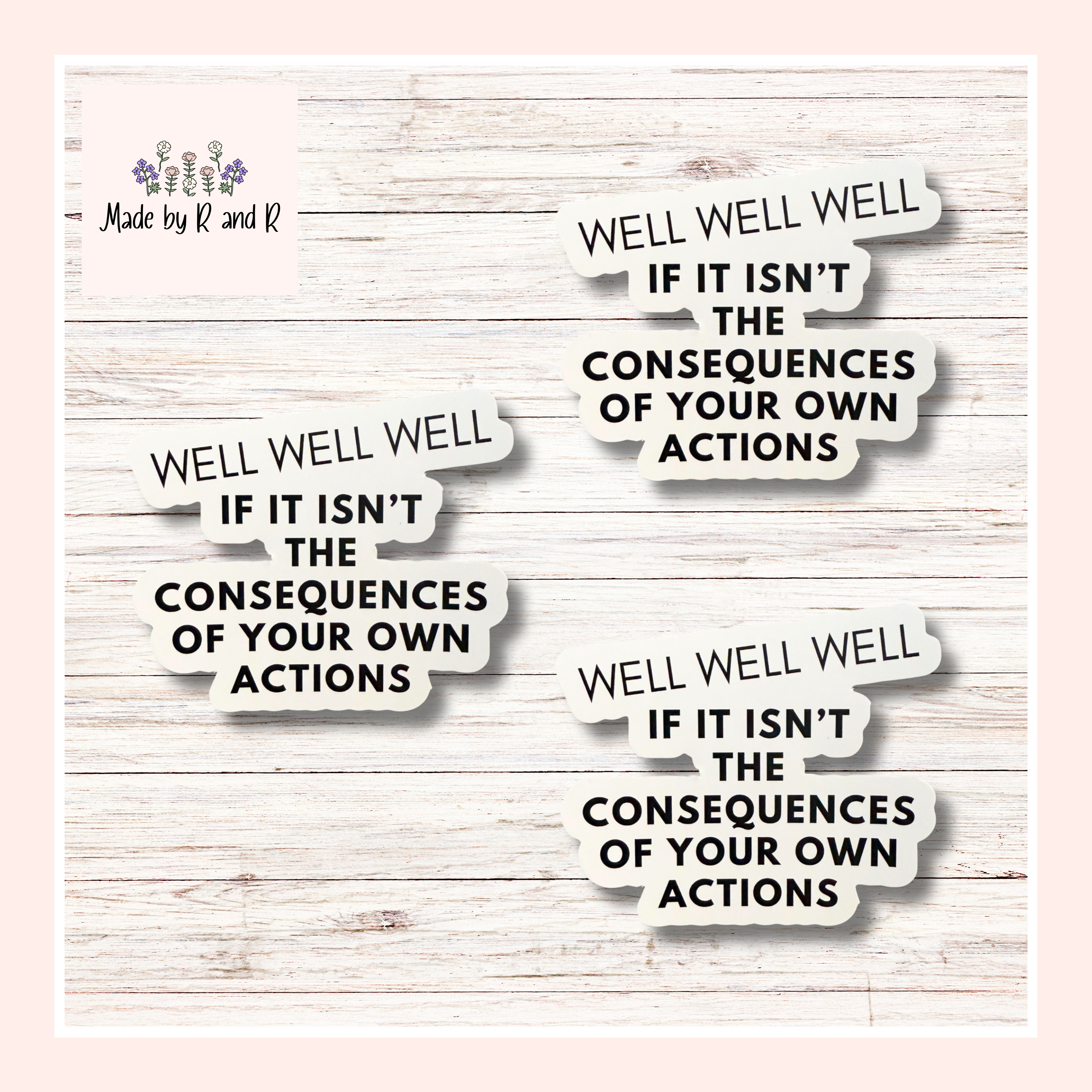Well Well Well If It Isn't The Consequences Of Your Own Actions Sticker (Set of 3)