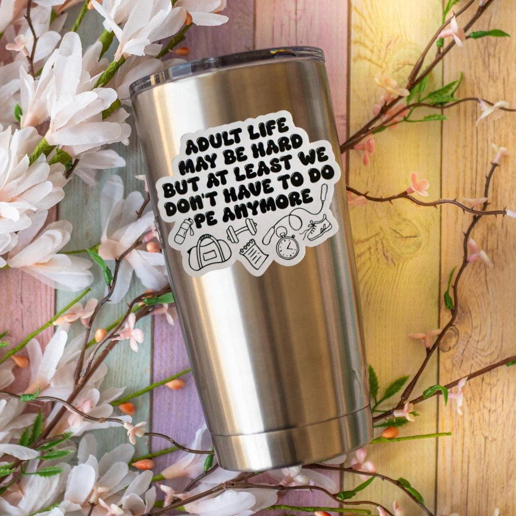 Adult Life May Be Hard But At Least We Don't Have To Do PE Anymore Sticker