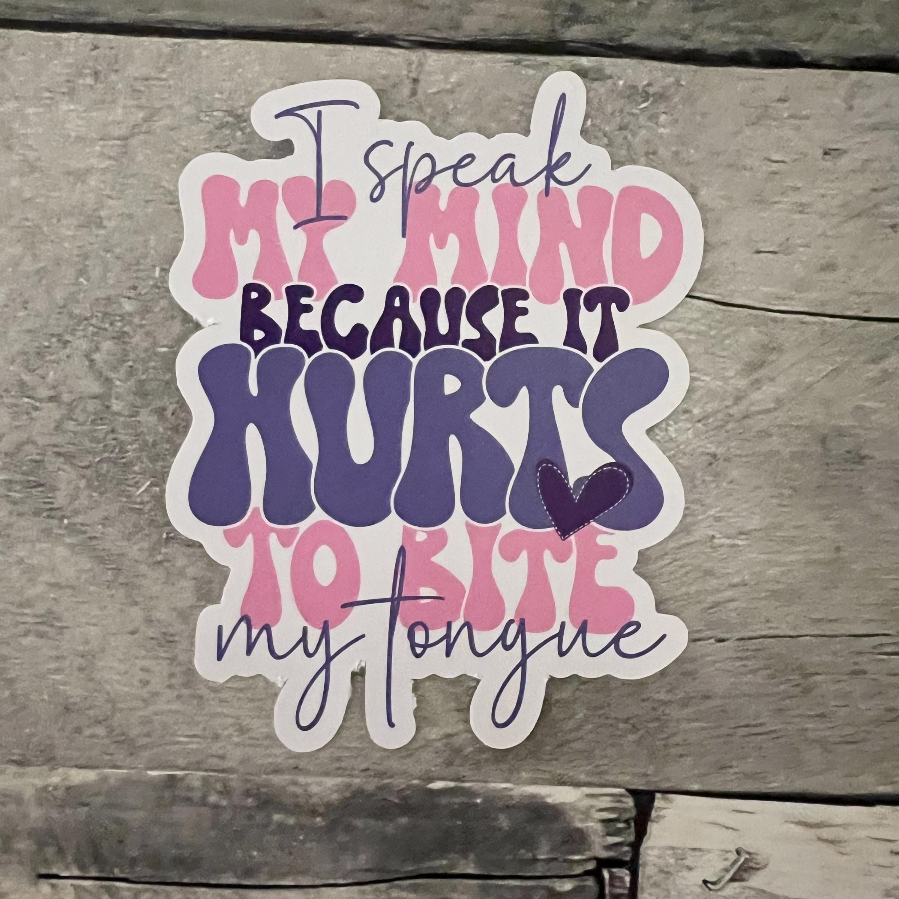 I Speak My Mind Because It Hurts To Bite My Tongue Sticker
