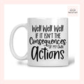 Well Well Well If It Isn't The Consequences Of My Own Actions Mug