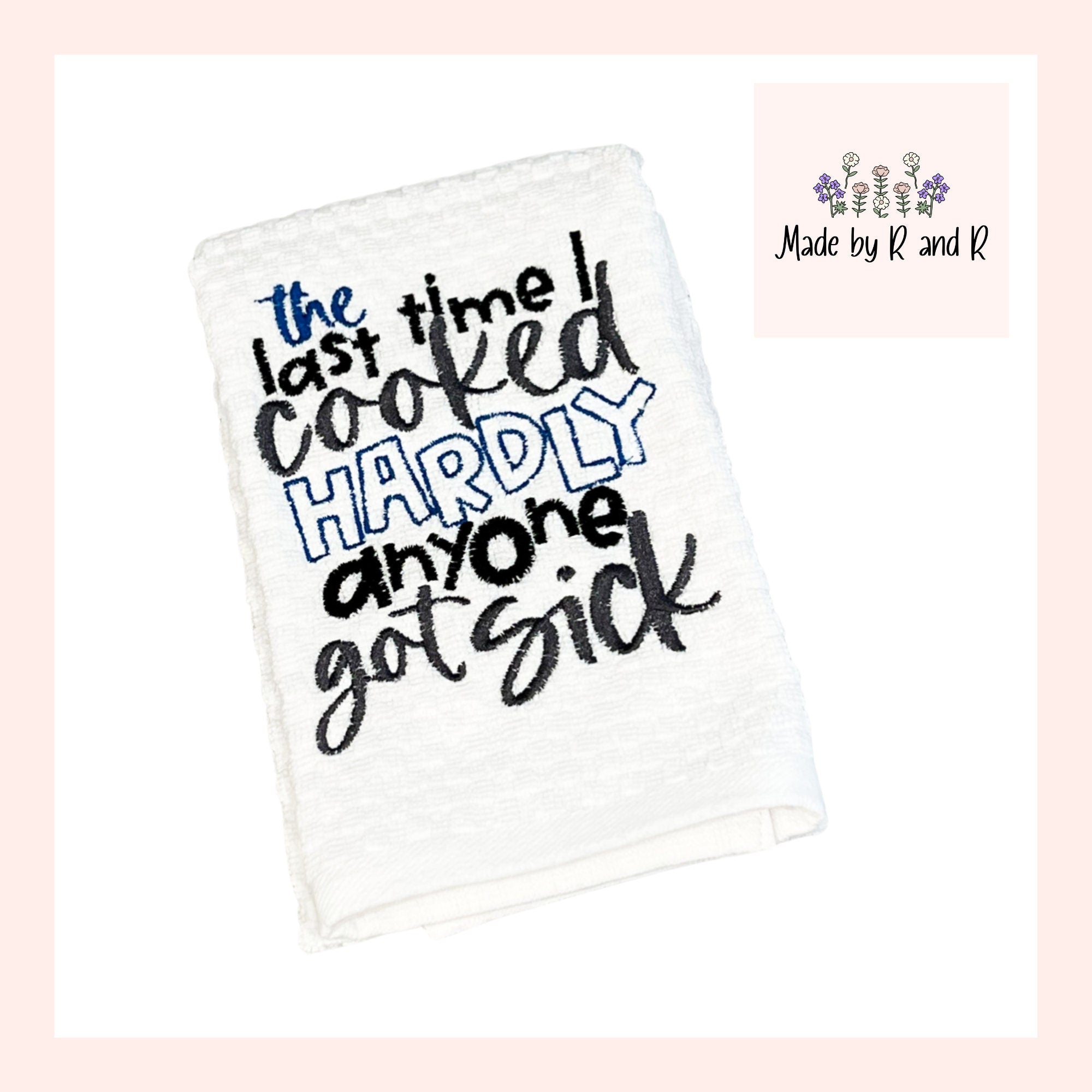 The Last Time I Cooked Hardly Anyone Got Sick Embroidered Kitchen Dish Towel