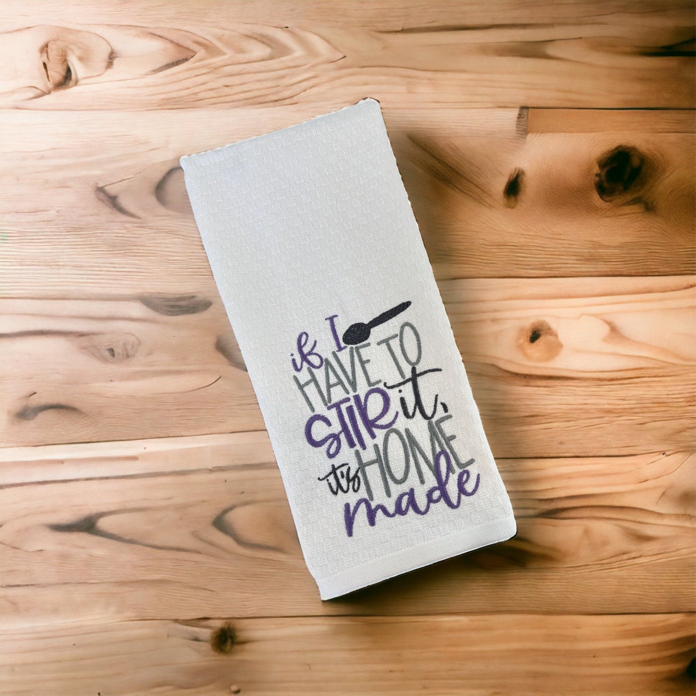 If I Have To Stir It It's Home Made Embroidered Kitchen Dish Towel