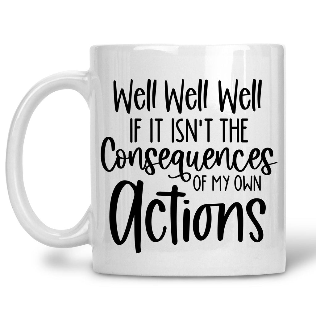 Well Well Well If It Isn't The Consequences Of My Own Actions Mug