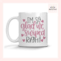 I'm So Glad We Swiped Right Mug