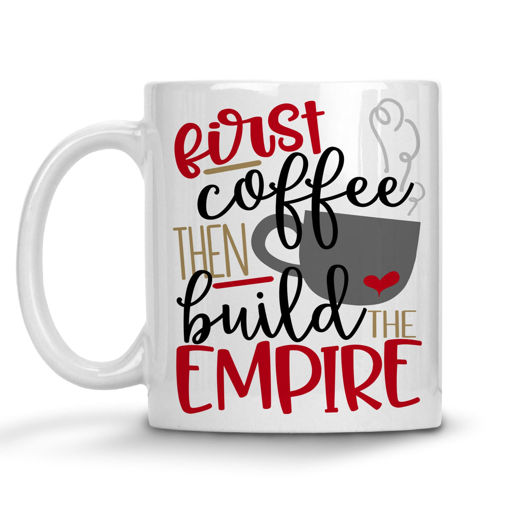 First Coffee Then Build The Empire Mug