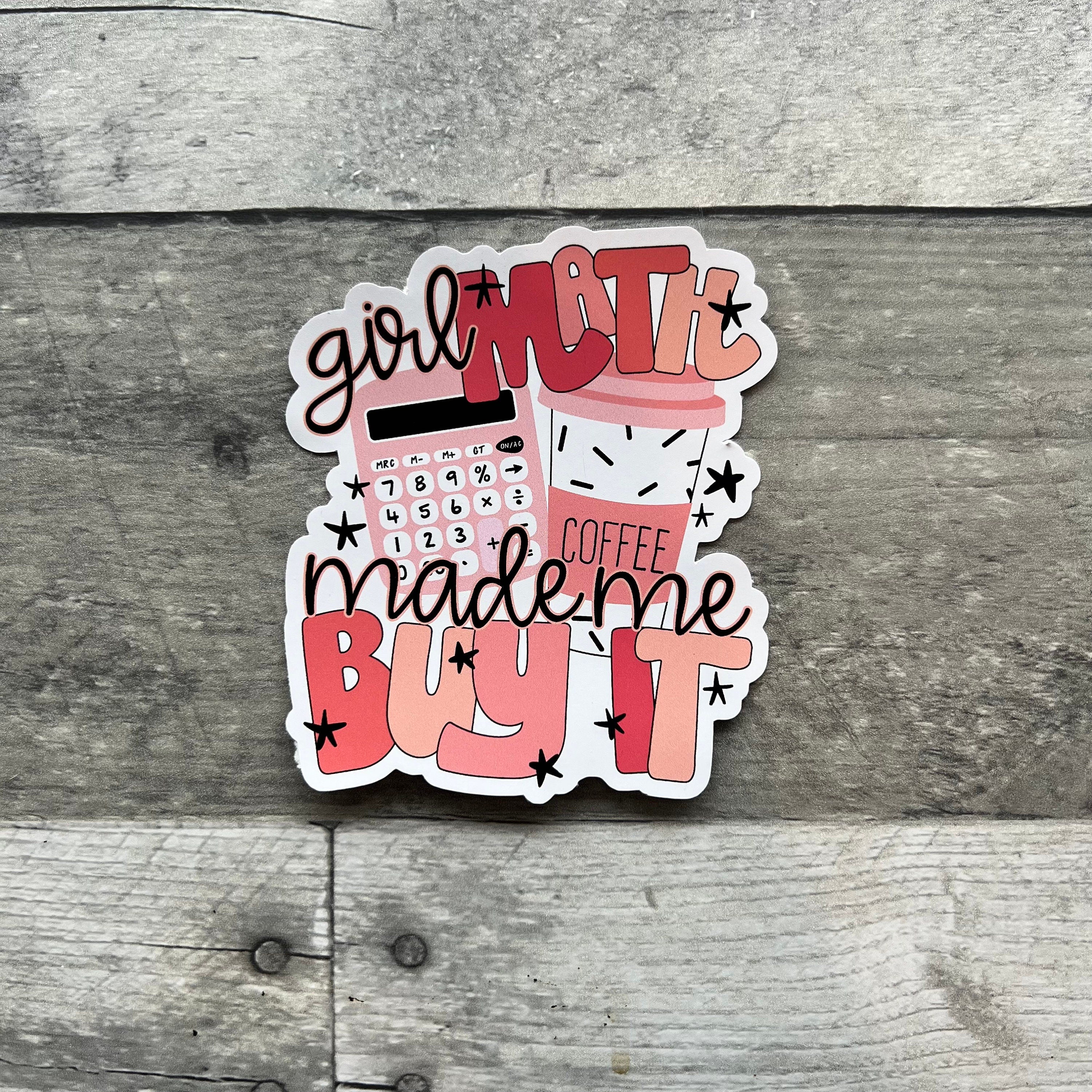 Girl Math Made Me Buy It Sticker