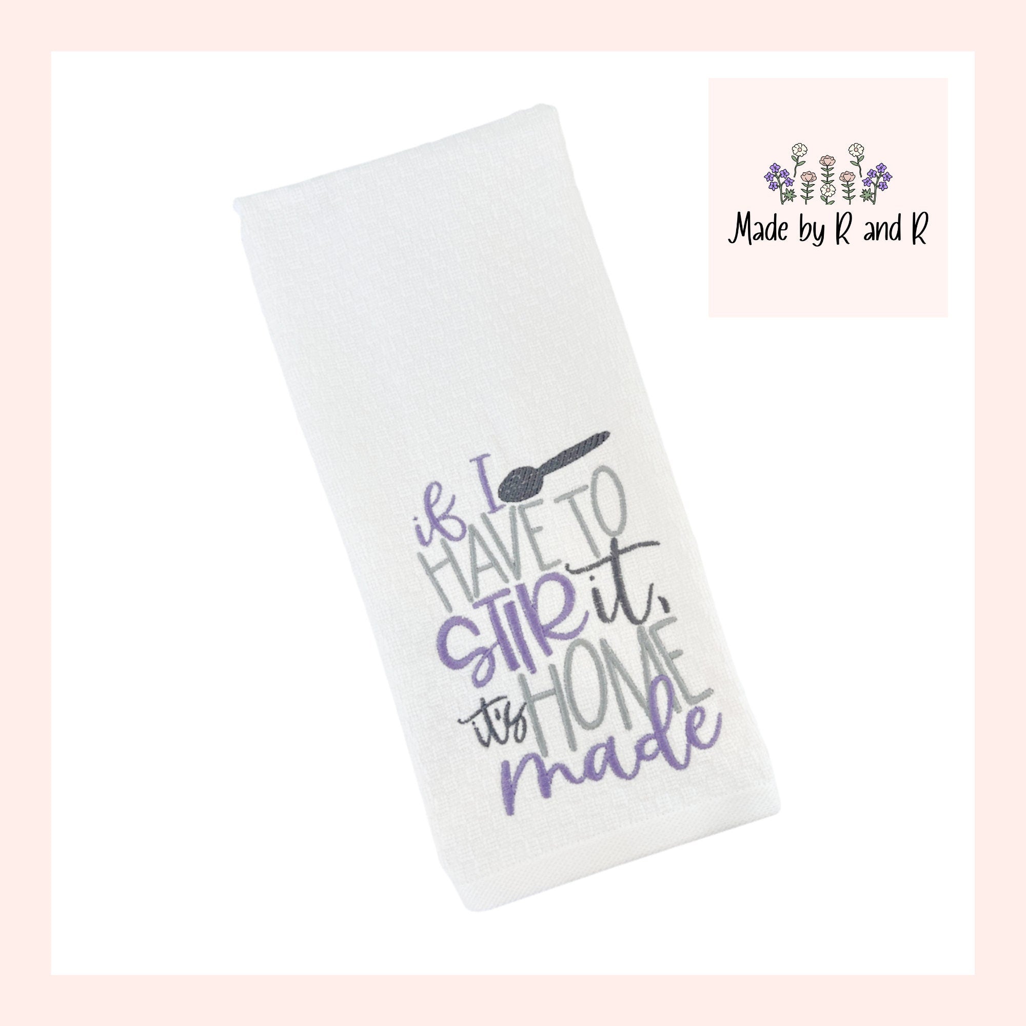 If I Have To Stir It It's Home Made Embroidered Kitchen Dish Towel