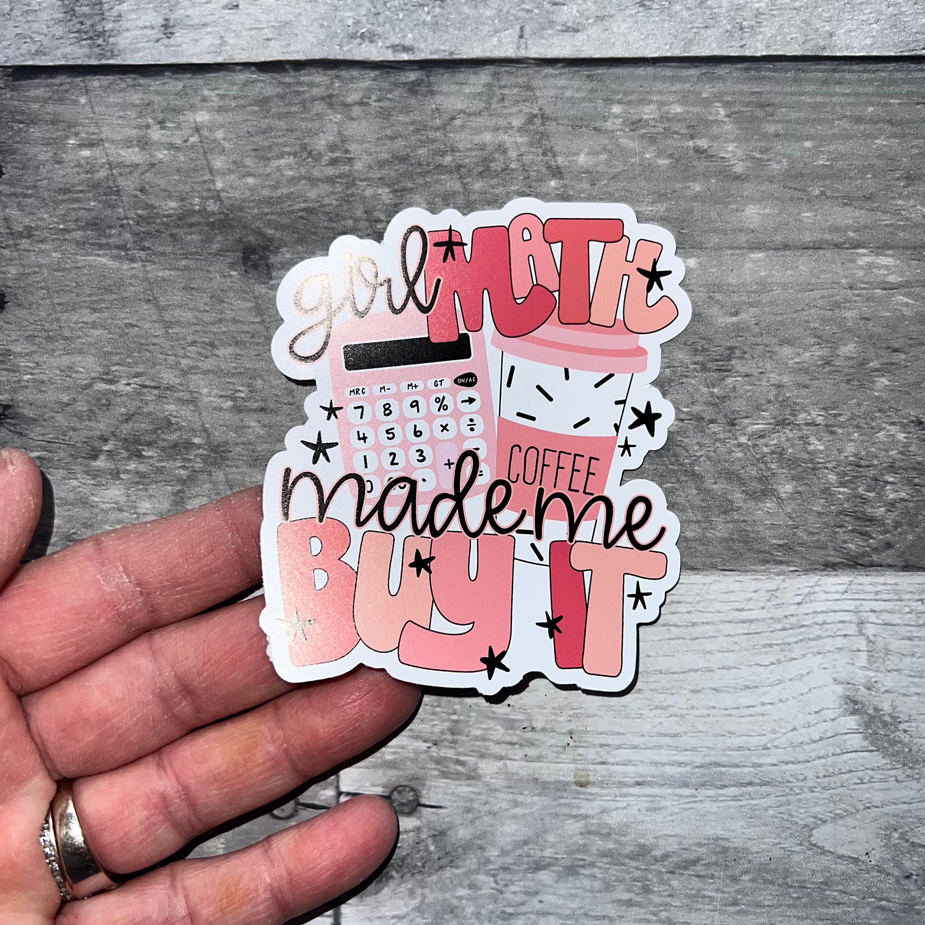 Girl Math Made Me Buy It Sticker