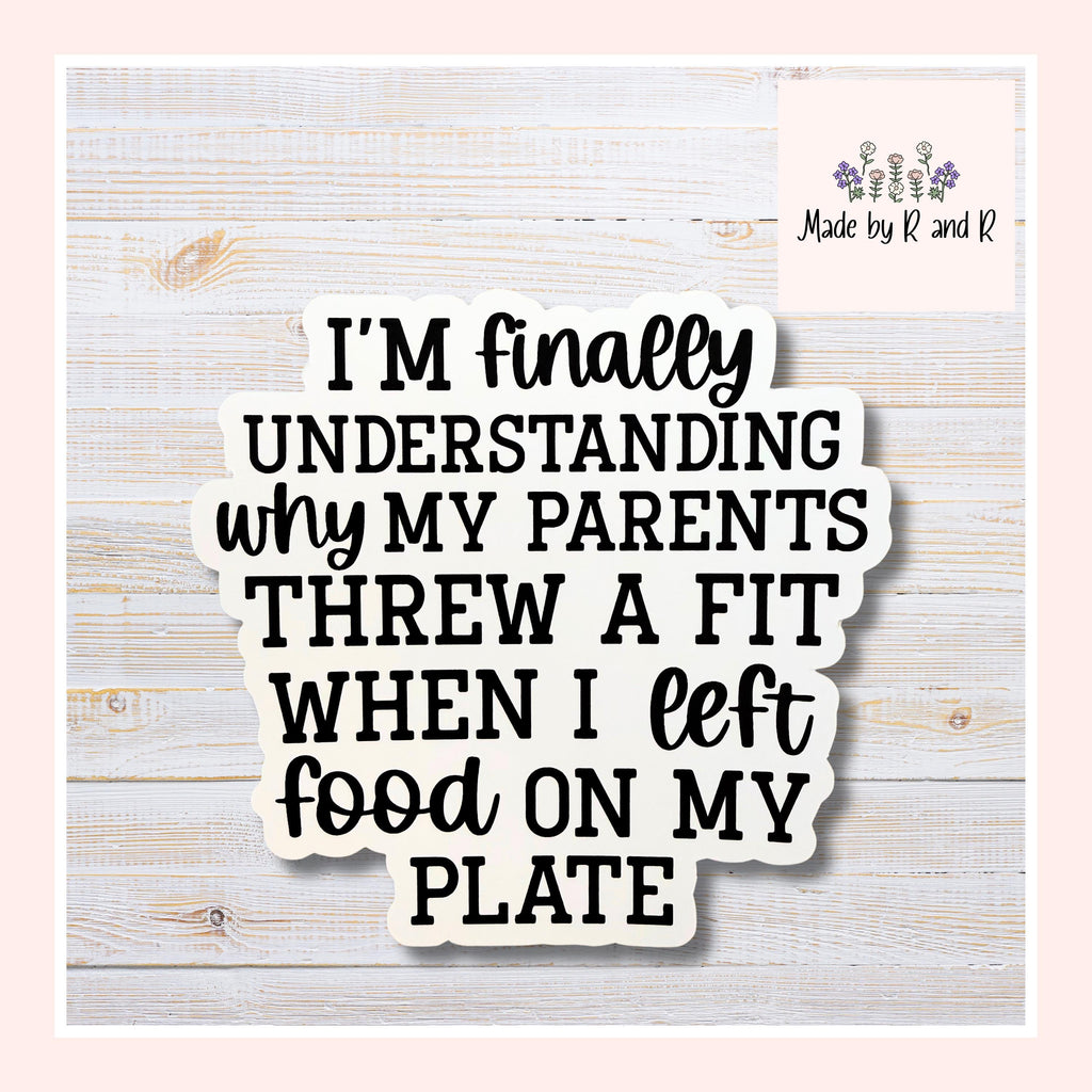 I'm Finally Understanding Why My Parents Threw A Fit When I Left Food On My Plate Sticker Set of 3 From Made By R And R