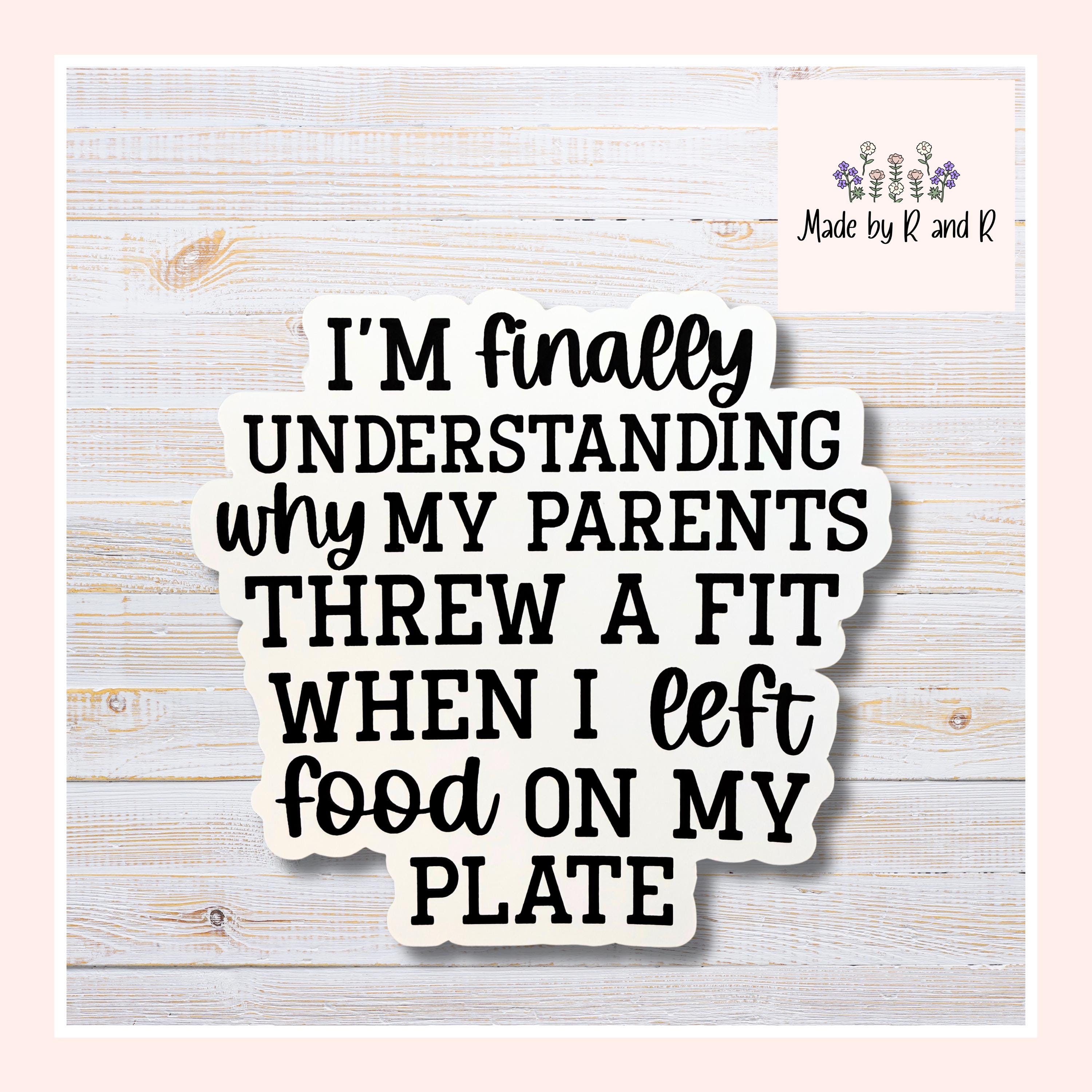 I'm Finally Understanding Why My Parents Threw A Fit When I Left Food On My Plate Sticker Set of 3 From Made By R And R
