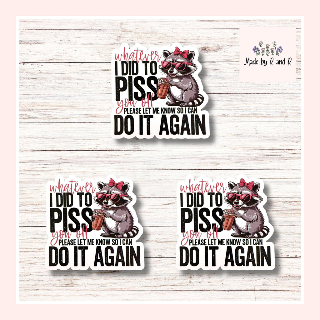 Whatever I Did To P**s You Off Please Let Me Know So I Can Do It Again Stickers (Set of 3) from Made By R And R