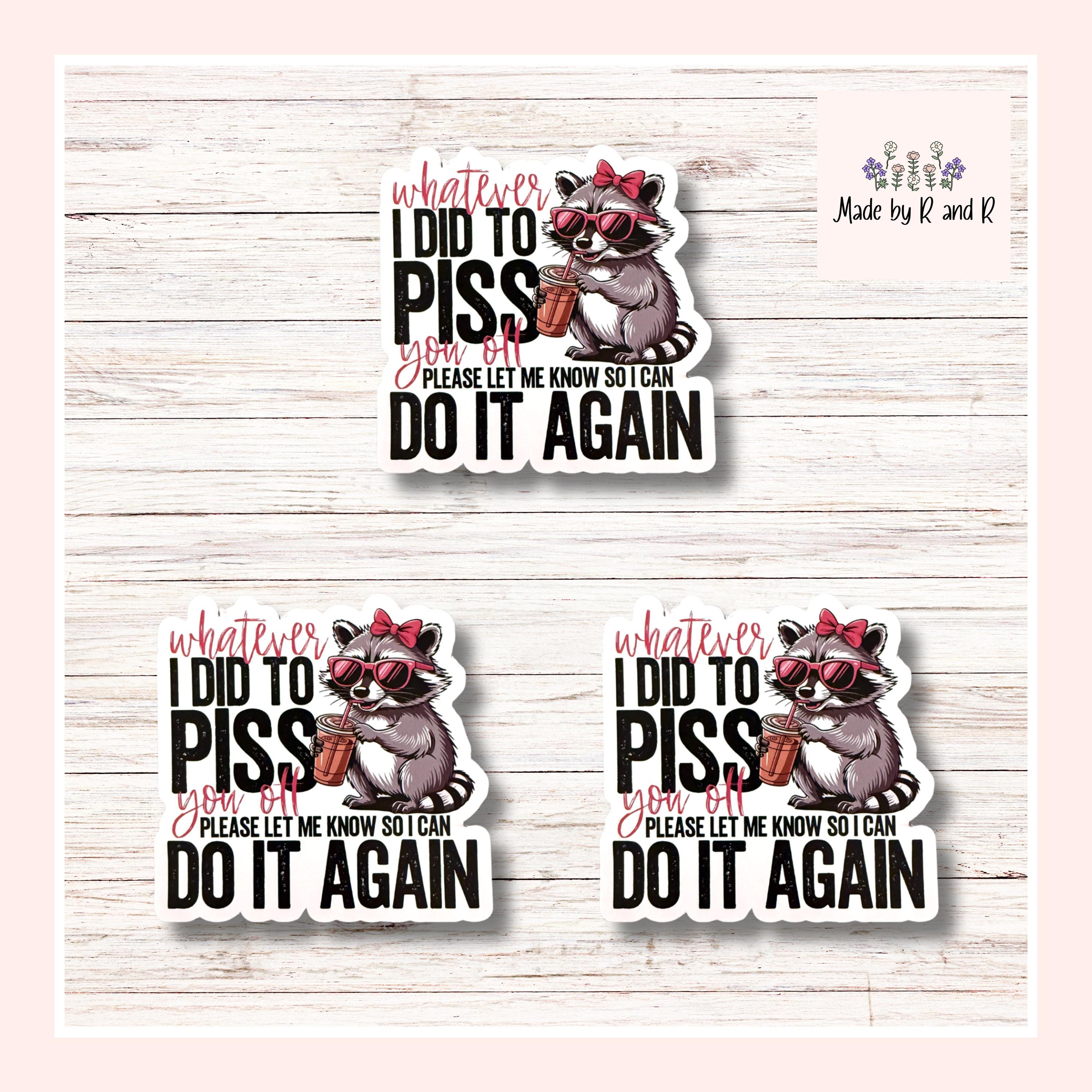 Whatever I Did To P**s You Off Please Let Me Know So I Can Do It Again Stickers (Set of 3) from Made By R And R
